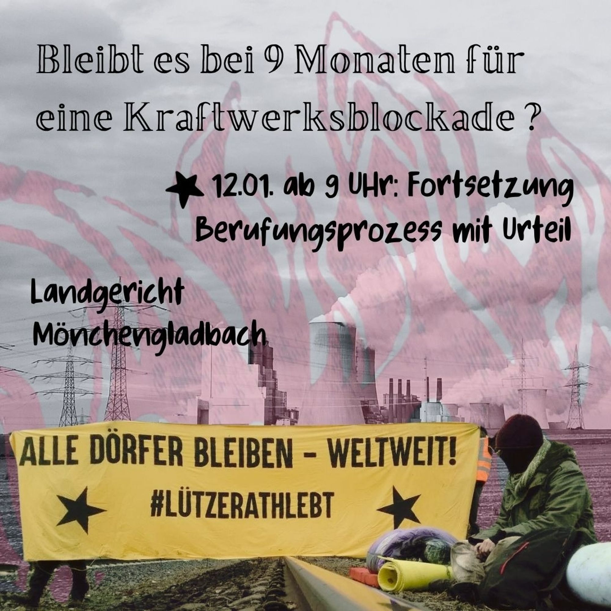 Foto von einer Blockadestelle bei der Aktion: eine Person auf Schienen, zwei halten ein Banner mit der Aufschrift "Alle Dörfer bleiben - weltweit! #Lützerathlebt". Im Hintergrund das Kraftwerk Neurath. Hellrosa Flammen darübergelegt. Weiterer Text: " Bleibt es bei 9 Monaten für eine Kraftwerksblockade? 12.01. ab 9 Uhr: Fortsetzung Berufungsprozess mit Urteil; Landgericht Mönchengladbach"