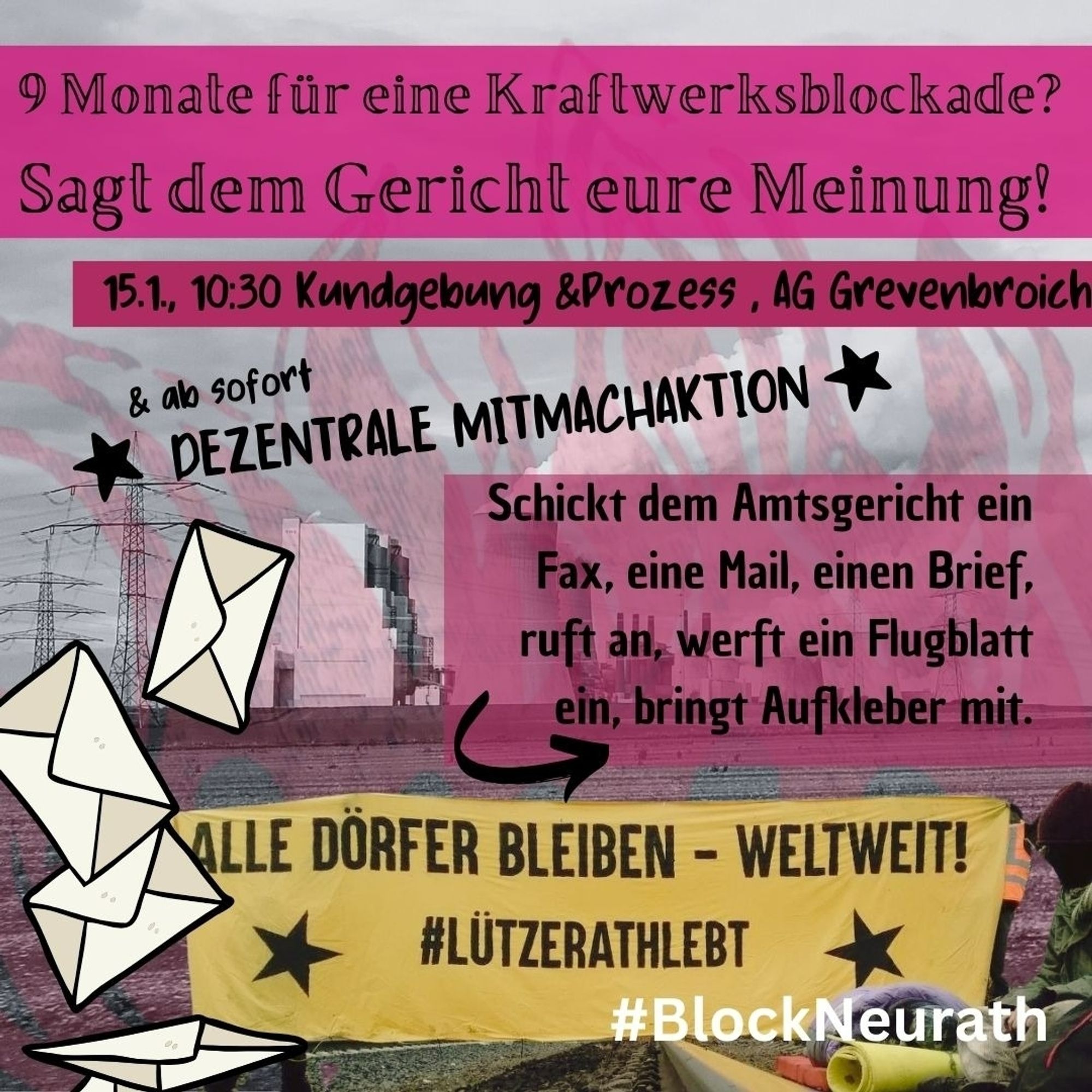 Ein Bild von der Aktion BlockNeurath mit einer Person auf Schienen und einem Banner mit der Aufschrift "Alle Dörfer bleiben - weltweit! #Lützerathlebt". Außerdem ist das Kraftwerk Neurath zu sehen. Das Bild ist teilweise mit transparenten rosa flammen überlegt. Weiterer Text: "15.1., 10:30 Kundgebung & Prozess, AG Grevenbroich & ab sofort *dezentrale Mitmachaktion* Schickt dem Amtsgericht ein Fax, eine Mail, werft ein Flugblatt ein, bringt Aufkleber mit. #BlockNeurath" Außerdem an linken Rand ein paar gezeichnete Briefe.