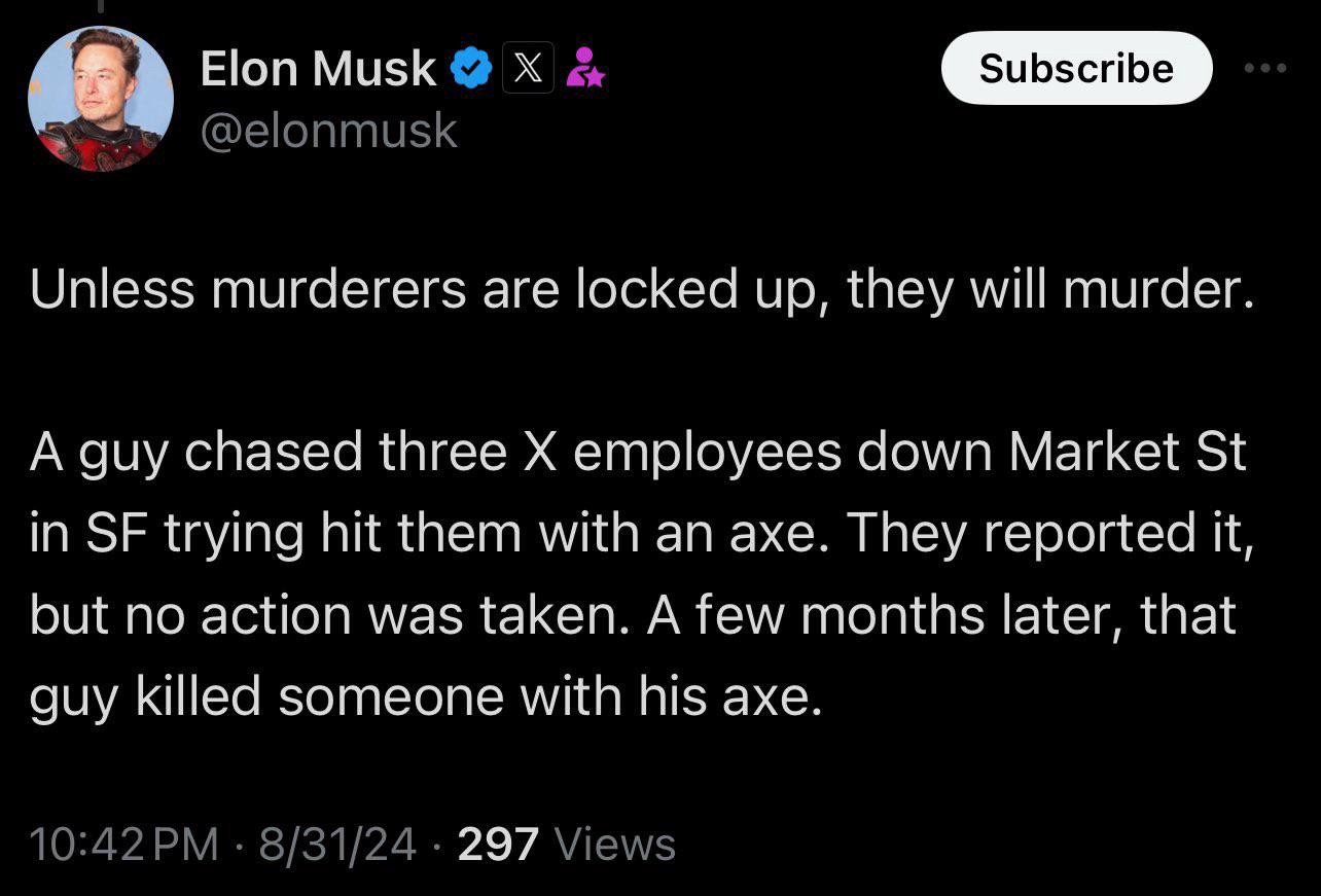 Elon Musk tweet: 

Unless murderers are locked up, they will murder.

A guy chased three X employees down Market St in SF trying hit them with an axe. They reported it, but no action was taken. A few months later, that guy killed someone with his axe.