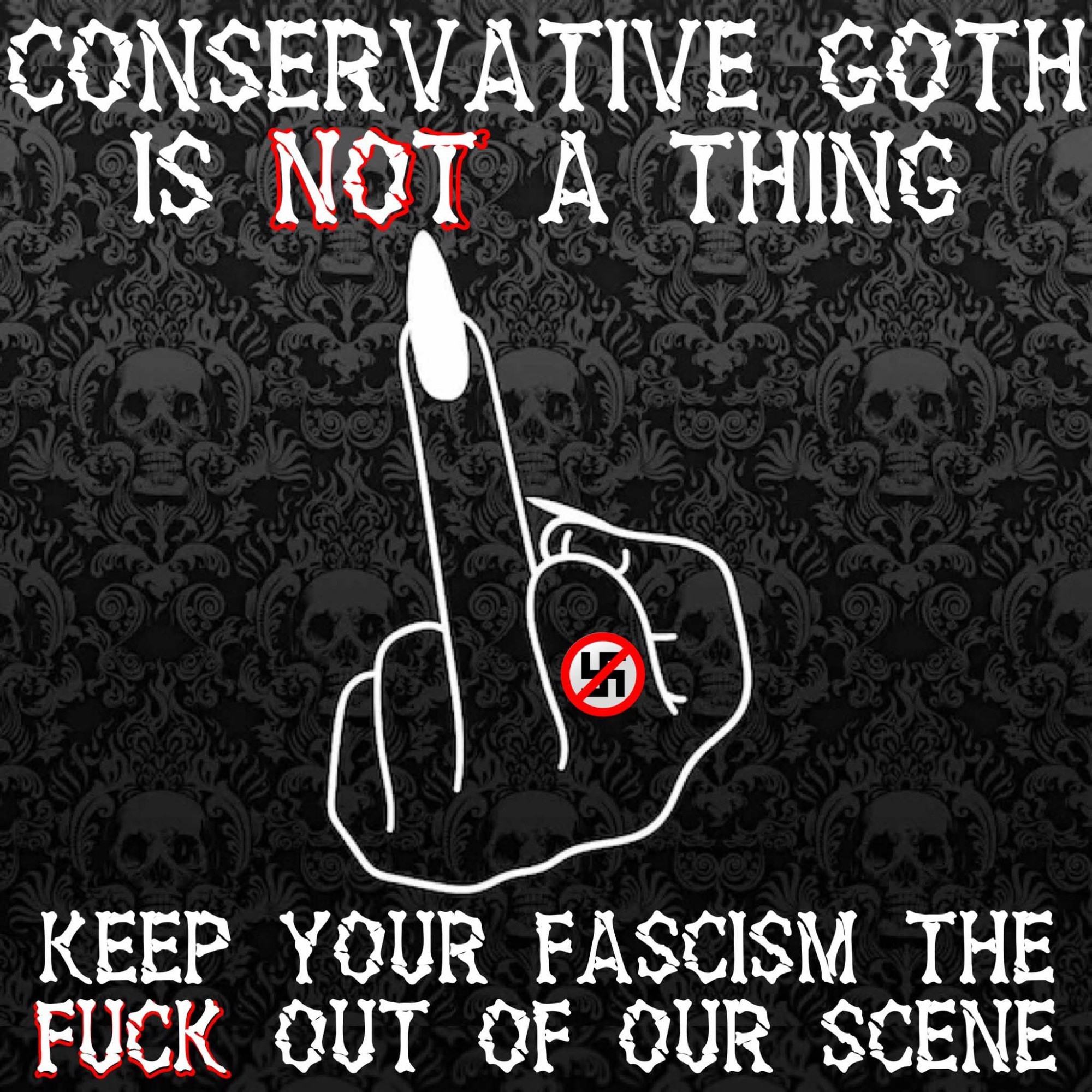 Middle finger pic

Conservative goth is not a thing

Keep your fascism the fuck out of our scene
