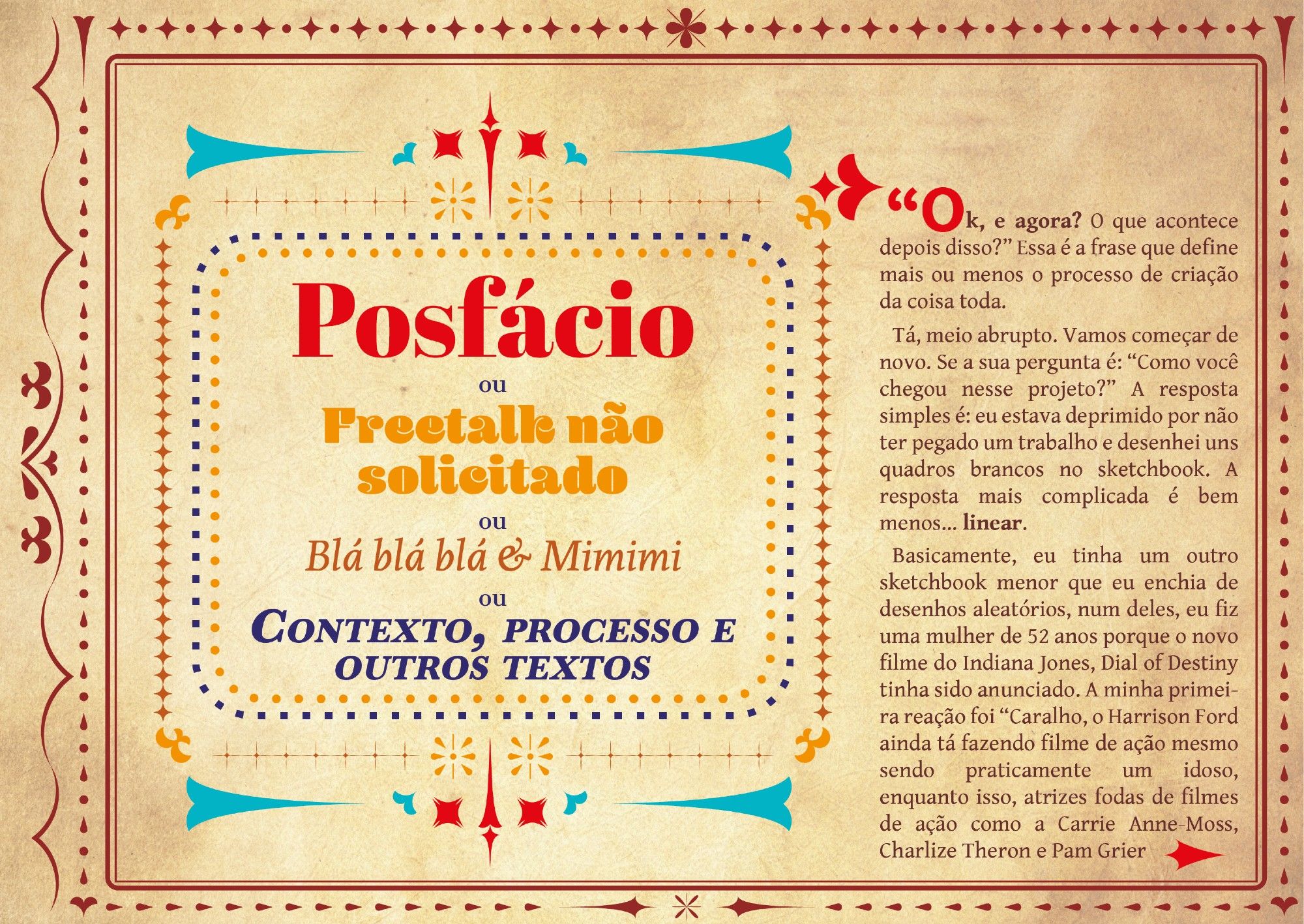 Posfácio ou Freetalk não solicitado ou Blá blá blá & Mimimi ou contexto, processo e outros textos Tá, meio abrupto. Vamos começar de novo. Se a sua pergunta é: “Como você chegou nesse projeto?” A resposta simples é: eu estava deprimido por não ter pegado um trabalho e desenhei uns quadros brancos no sketchbook. A resposta mais complicada é bem menos… linear.
Basicamente, eu tinha um outro sketchbook menor que eu enchia de desenhos aleatórios, num deles, eu fiz uma mulher de 52 anos porque o novo filme do Indiana Jones, Dial of Destiny tinha sido anunciado. A minha primeira reação foi “Caralho, o Harrison Ford ainda tá fazendo filme de ação mesmo sendo praticamente um idoso, enquanto isso, atrizes fodas de filmes de ação como a Carrie Anne-Moss, Charlize Theron e Pam Grier [...]