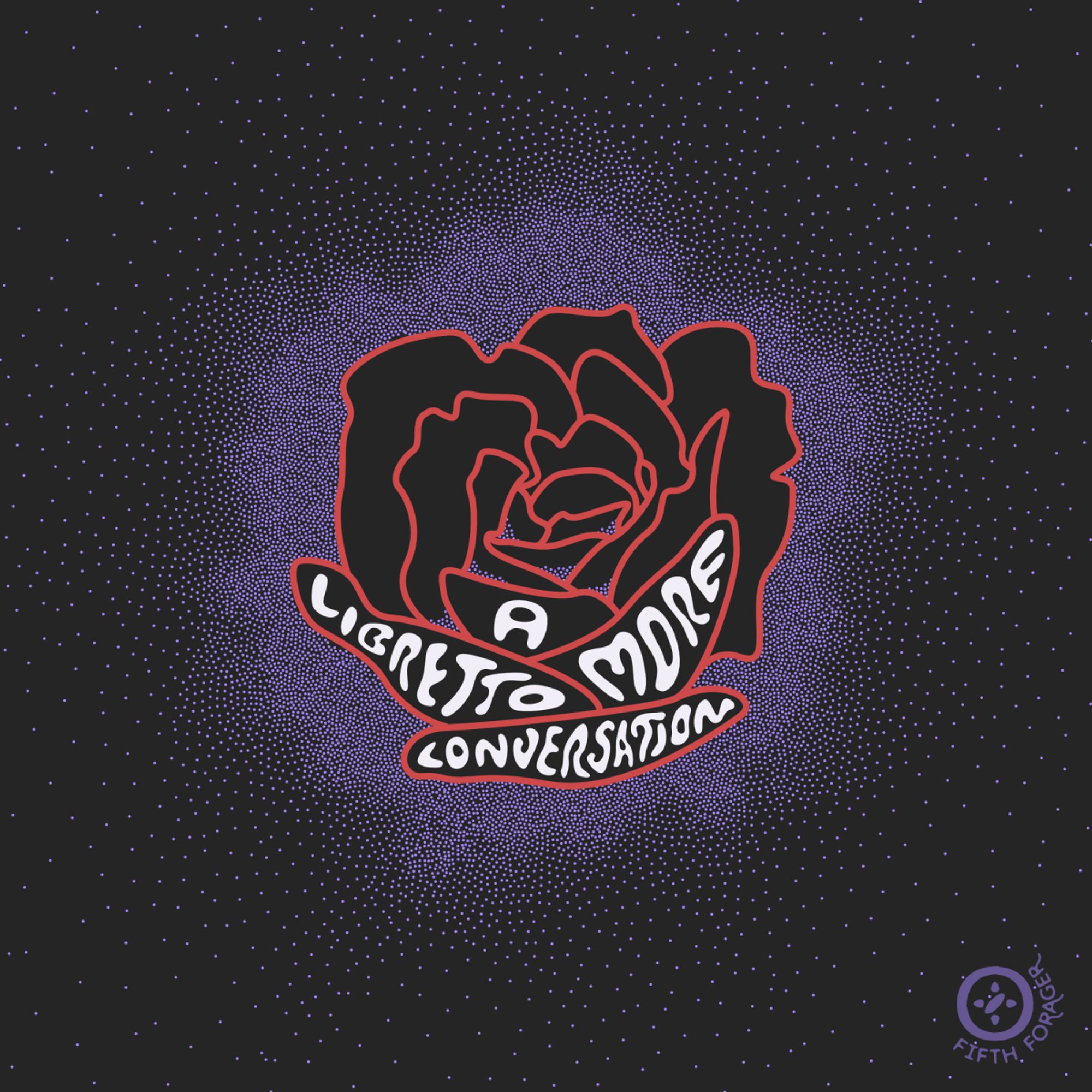 A blooming rose is featured in the center, with petals outlined in red. The bottom-most petals contain the following white text in a clay-molded font: "a libretto more conversation." Around the rose is a stipple effect, getting more dispersed the farther from the rose it goes.