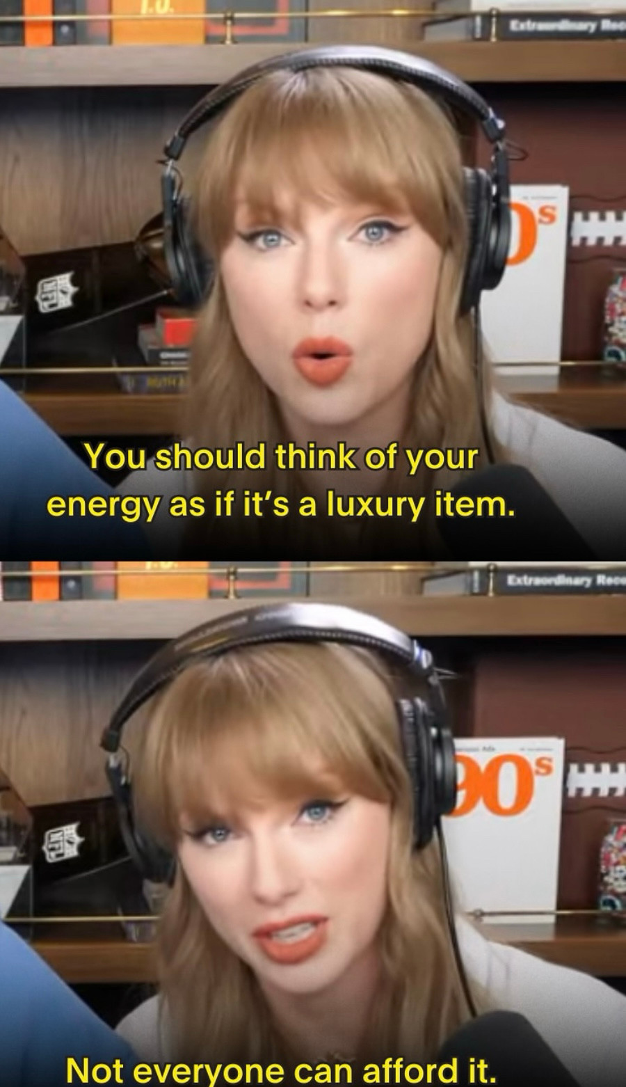 Two pictures of Taylor Swift wearing headphones on the set of New Heights and looking directly into the camera. On the top picture, there is text below her:  “You should think of your energy as if it's a luxury item.”

On the bottom picture, below her there is text:  “Not everyone can afford it.”

Credit: @Betches IG