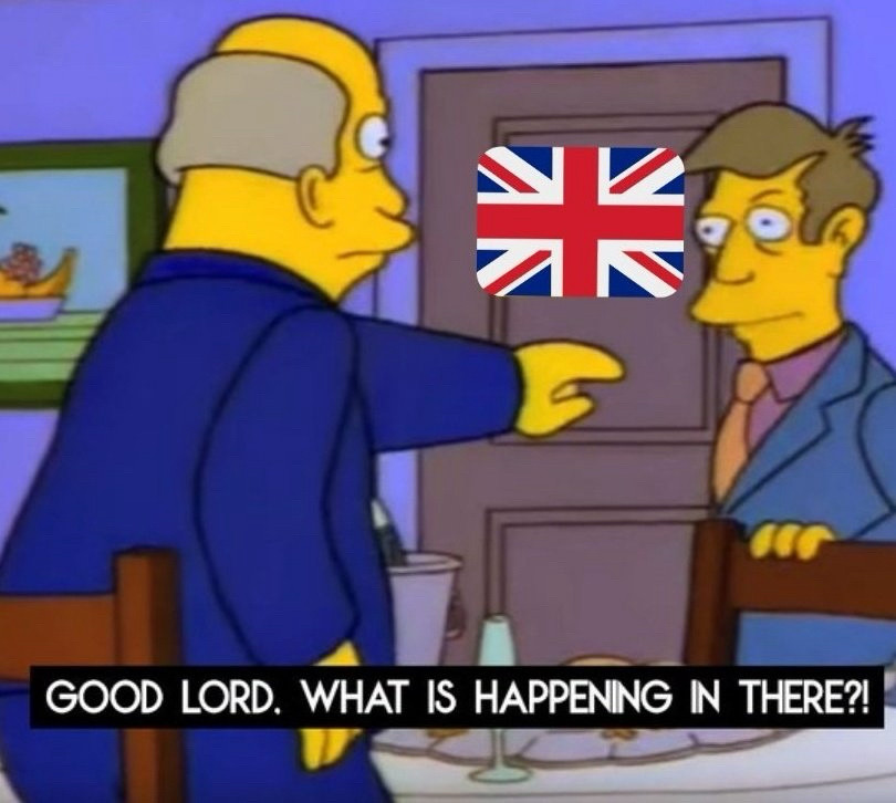 Simpsons meme showing principal skinner and supernintendo chalmers in the steamed hams episode with supernintendo chalmers pointing at the closed door asking Good Lord, what is happening in there? except it’s not steamed hams, it’s literally the entirety of the UK