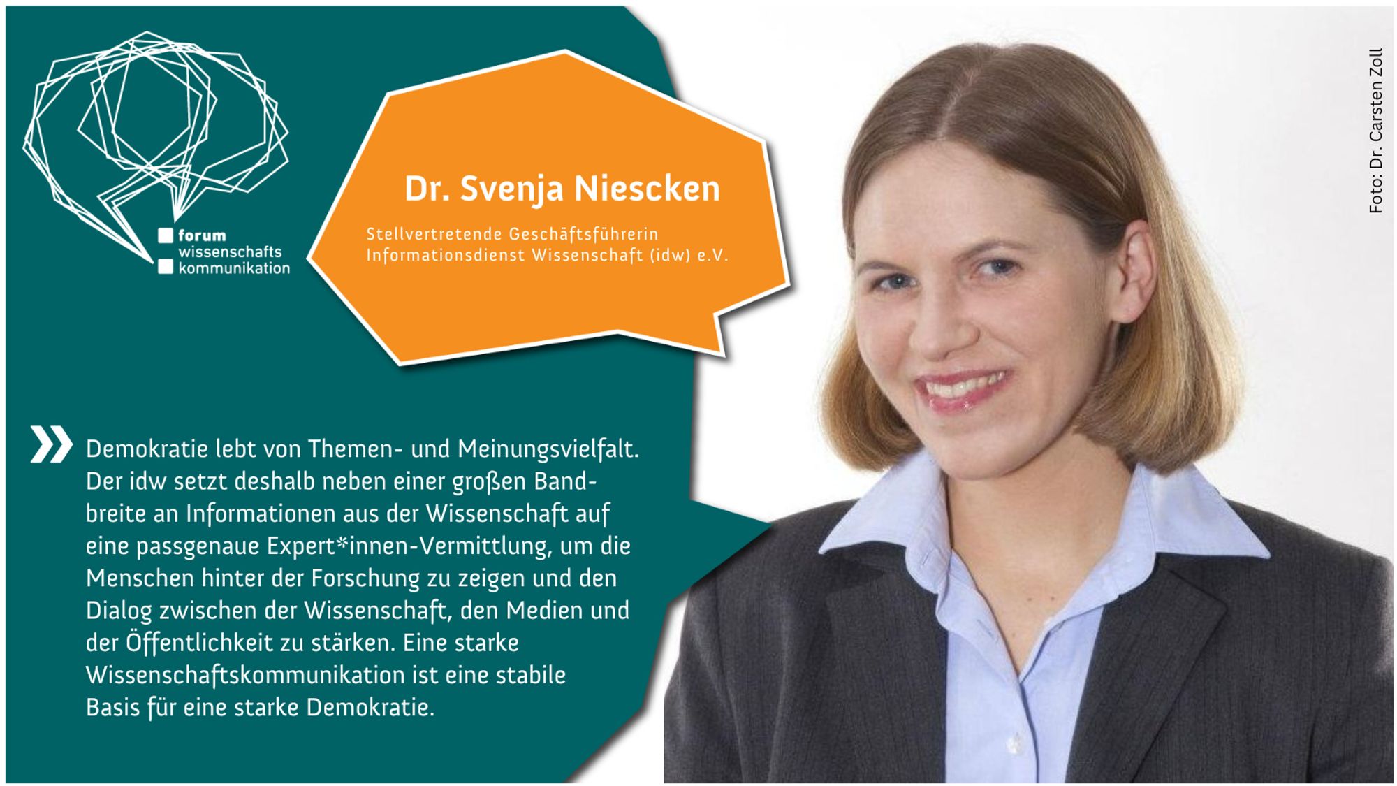 Zitatkarte zum Forum Wissenschaftskommunikation 2024 mit einem Foto von Dr. Svenja Niescken, stellvertretende Geschäftsführerin des Informationsdienst Wissenschaft (idw) e.V. Sie trägt eine weiße Bluse und einen dunkelgrauen Blazer. Neben dem Foto ist ein Zitat von ihr zu lesen: "Demokratie lebt von Themen- und Meinungsvielfalt. Der idw setzt deshalb neben einer großen Bandbreite an Informationen aus der Wissenschaft auf eine passgenaue Expert*innen-Vermittlung, um die Menschen hinter der Forschung zu zeigen und den Dialog zwischen der Wissenschaft, den Medien und der Öffentlichkeit zu stärken. Eine starke Wissenschaftskommunikation ist eine stabile Basis für eine starke Demokratie.