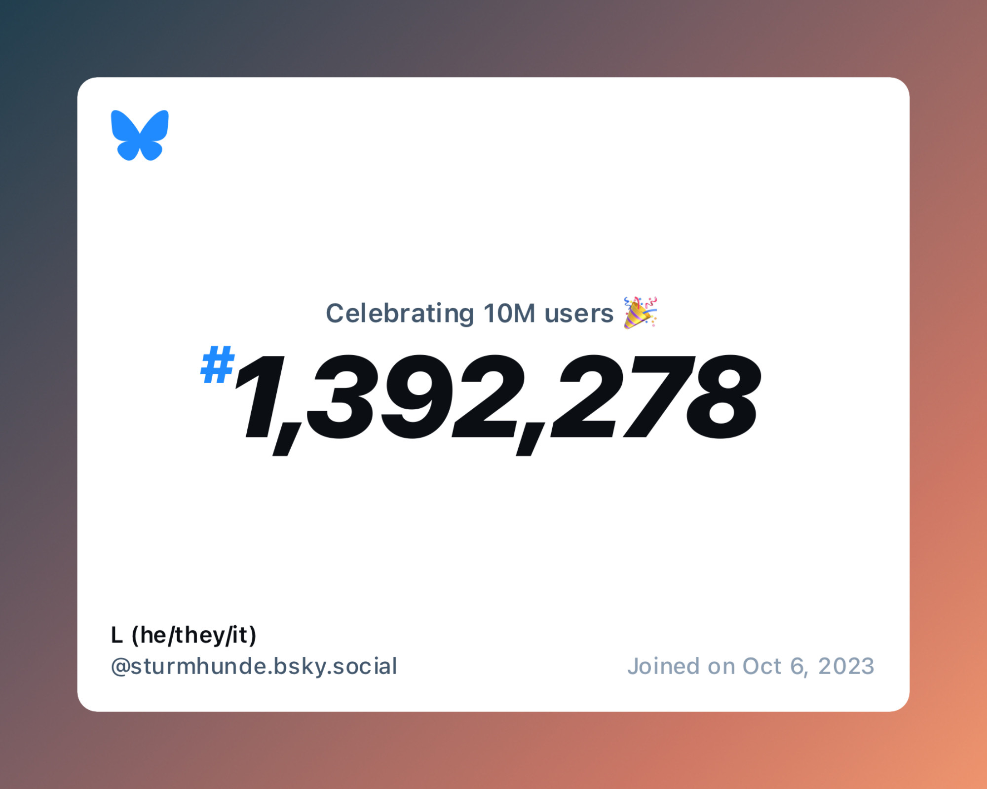 A virtual certificate with text "Celebrating 10M users on Bluesky, #1,392,278, L (he/they/it) ‪@sturmhunde.bsky.social‬, joined on Oct 6, 2023"