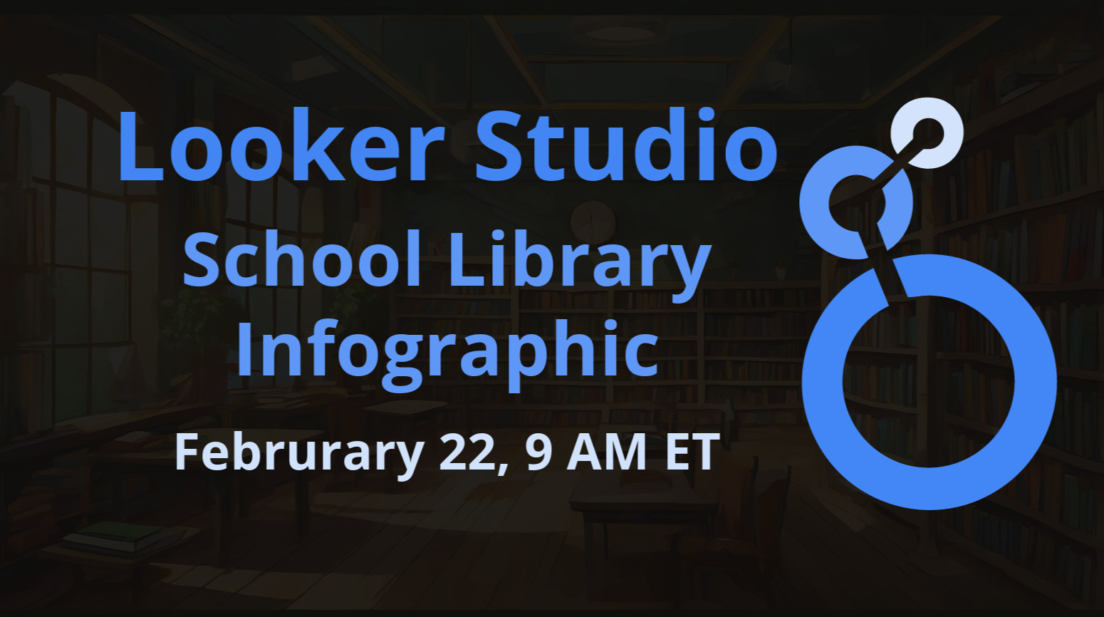 Looker Studio School Library Infographic February 22, 9 AM ET