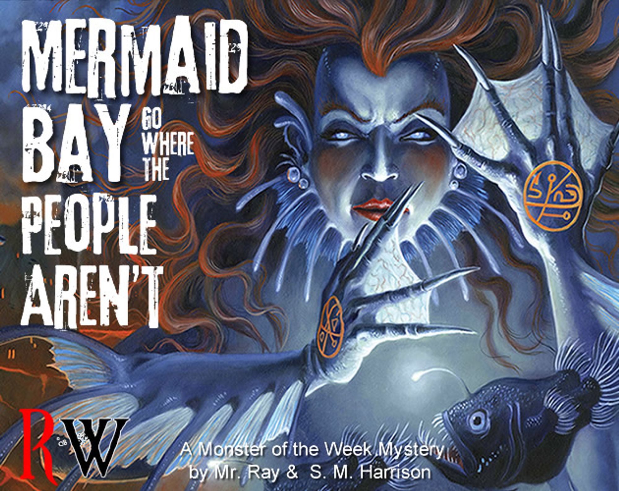 Picture of a mermaid, complete with webbed fingers, claws, fins and flowing hair. There is also an angler fish. Text reads: Mermaid Bay - go where the People Aren't. A Monster of the Week Mystery by Mr. Ray and S. M. Harrison