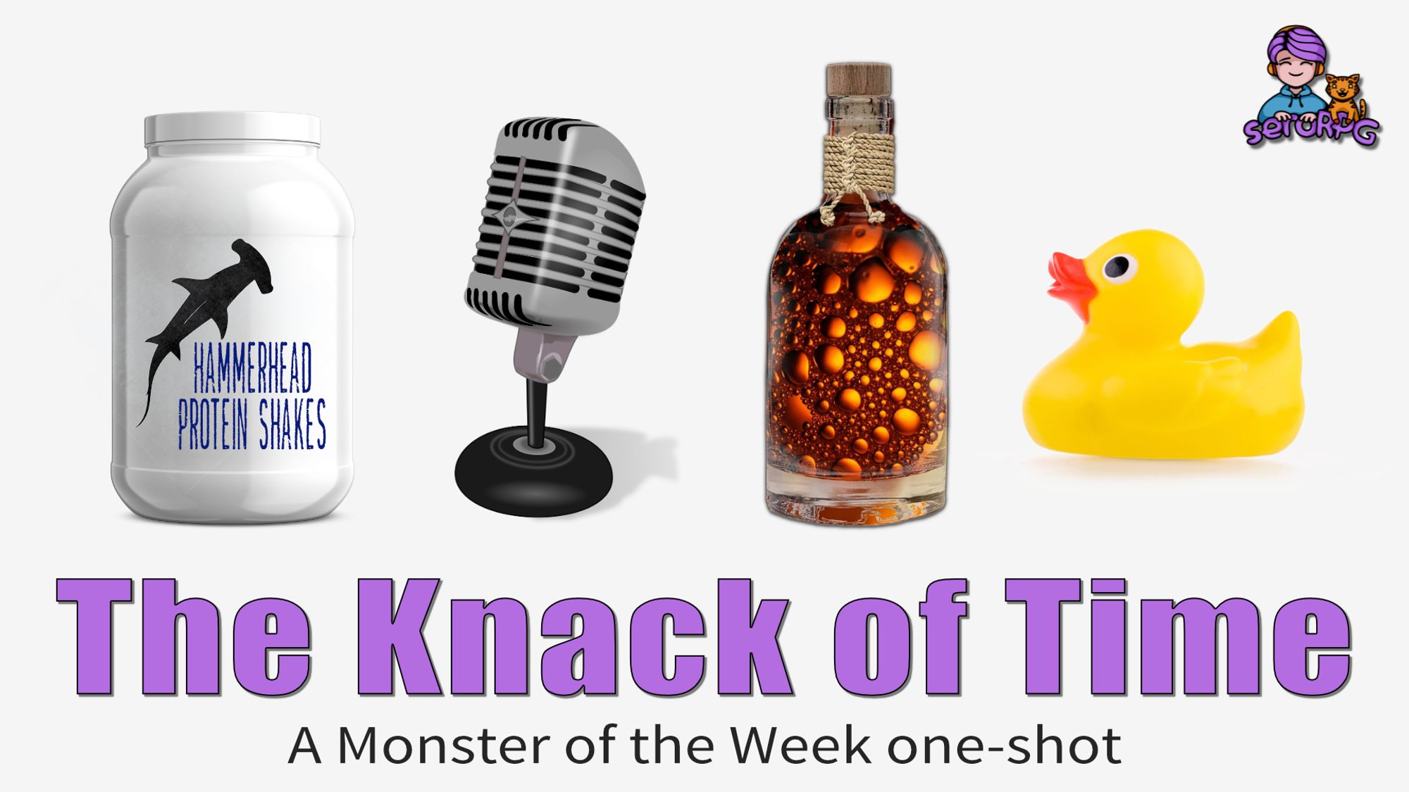 Picture of a container of Hammerhead Protein Shake, a microphone, a glass bottle of mysterious liquid and a rubber ducky. Text reads: The Knack of Time - A Monster of the Week one-shot. seroRPG.