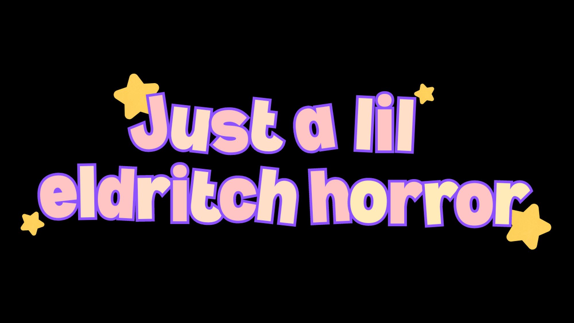 'just a lil eldritch horror' in cutesy vtuber font with stars