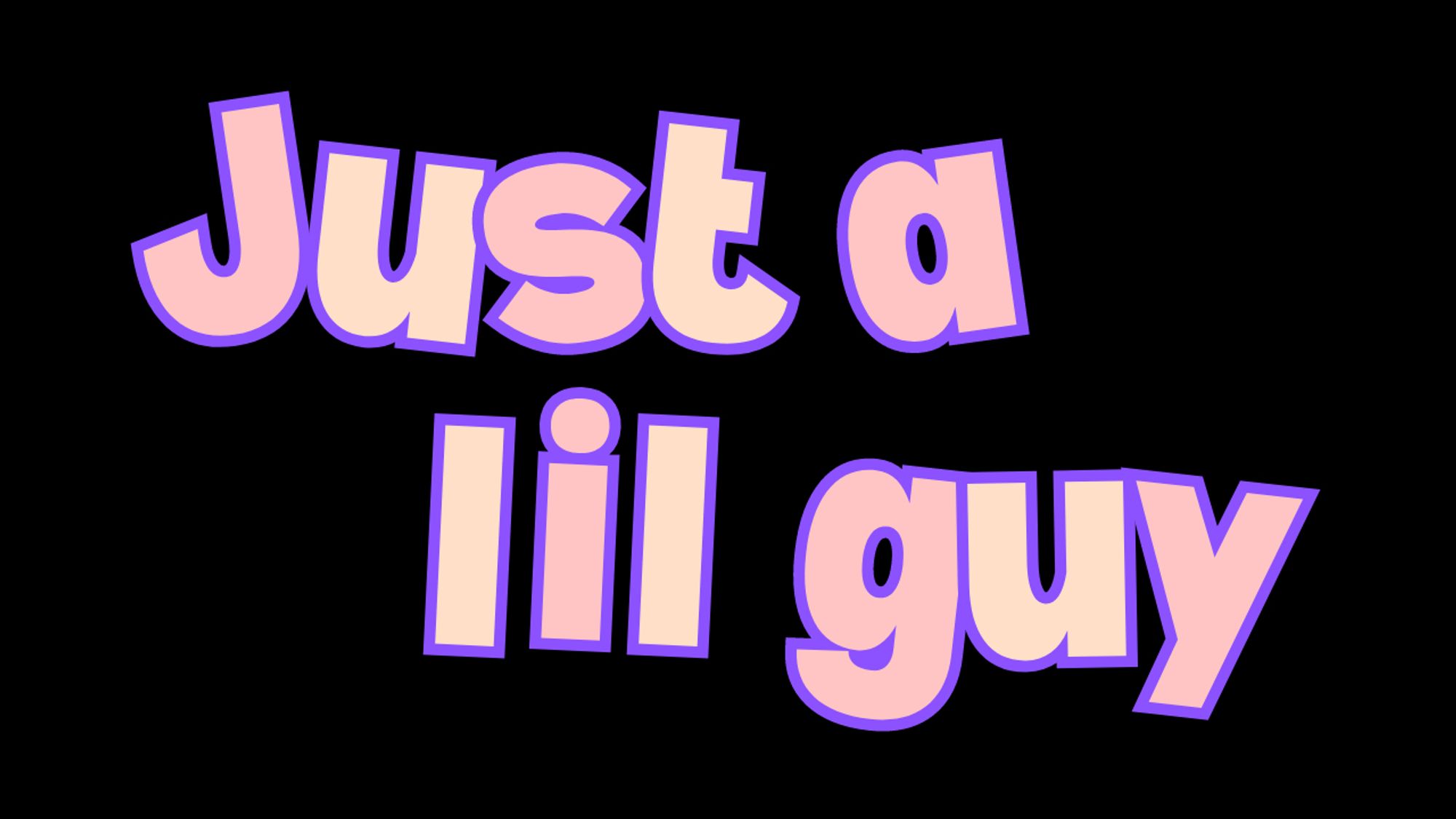 'Just a lil guy' in pastel alternating font with a purple outline, trying to be cutesy/vtubery.