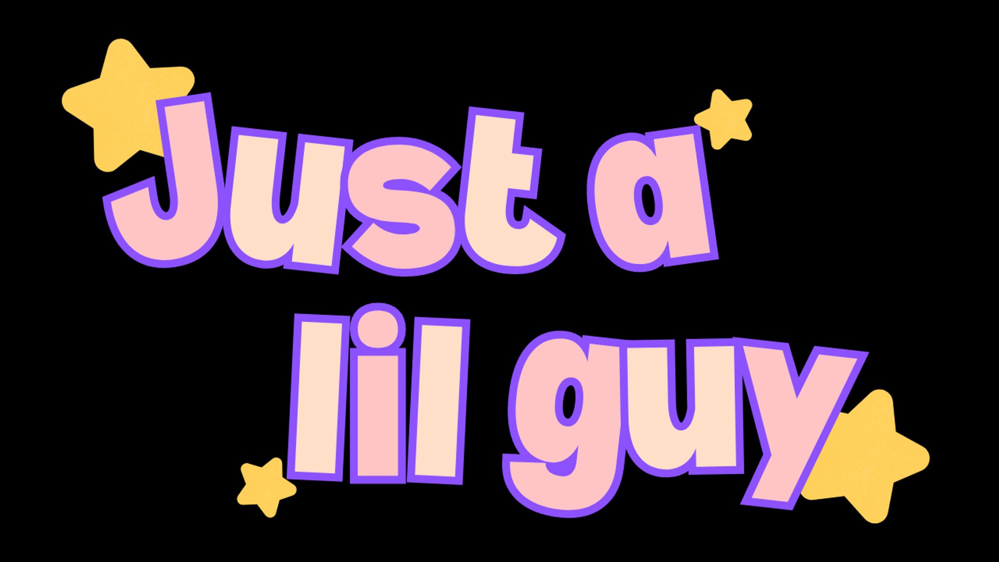 'just a lil guy' in cutesy vtuber font with stars