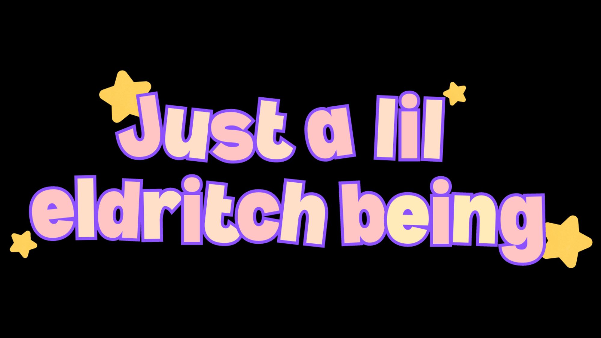 'just a lil eldritch being' in cutesy vtuber font with stars