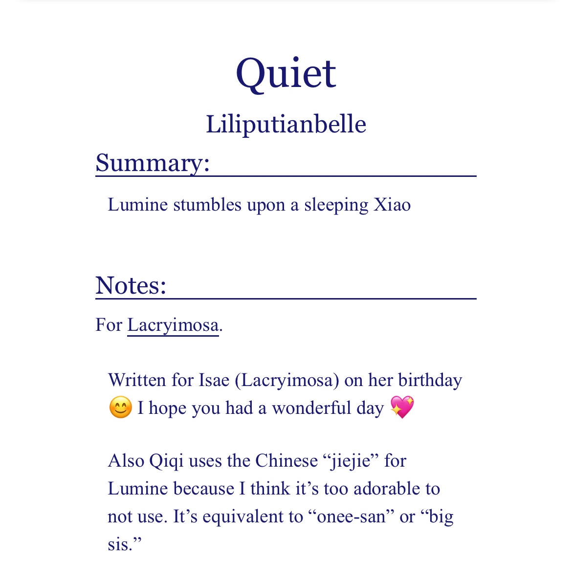 Quiet by Liliputianbelle a Xiaolumi fanfic. Rated G, tagged fluff, romantic friendship, sleeping Xiao. Lumine stumbles upon a sleeping Xiao. Written for Isae on her birthday, smiley face, I hope you had a wonderful day, heart. Also Qiqi uses the Chinese “jiejie” for Lumine because I think it’s too adorable to not use. It’s equivalent to “onee-San” or “big sis.”