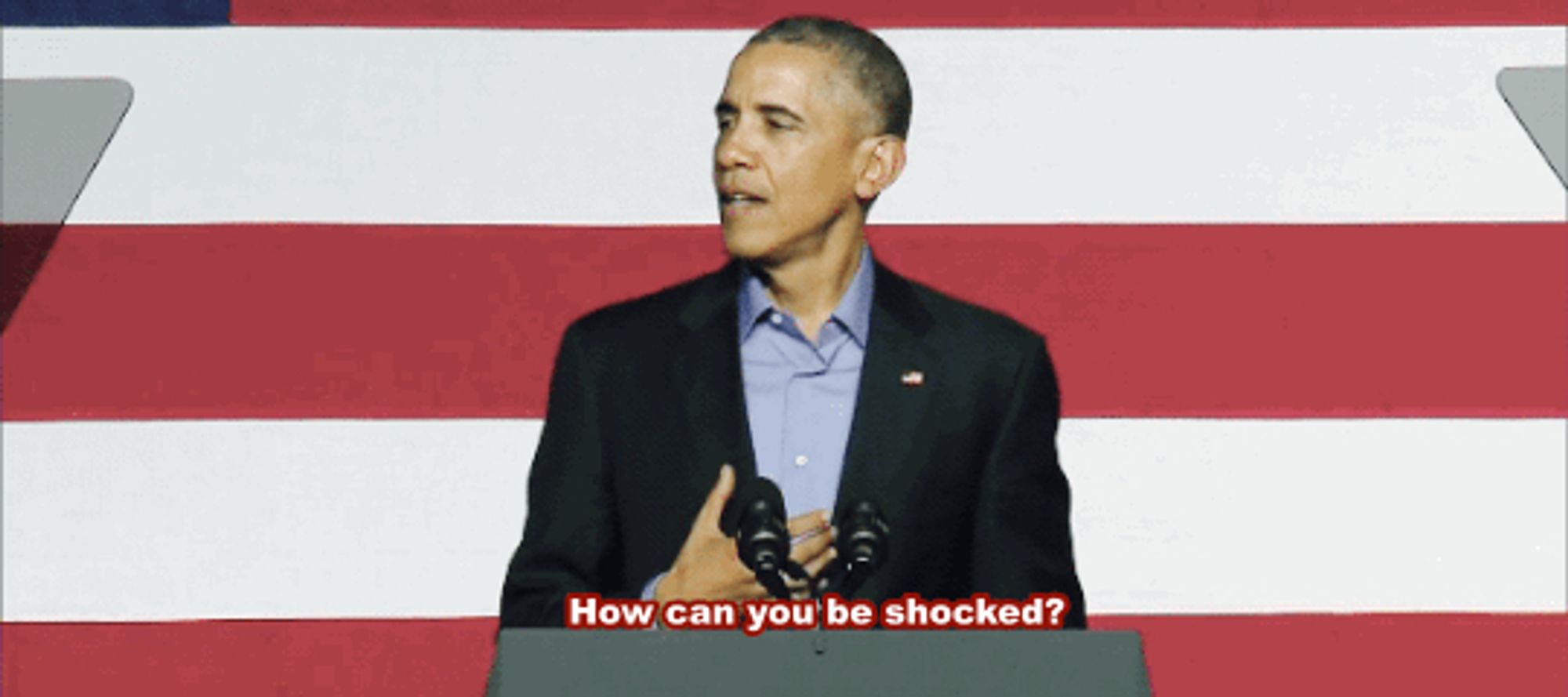 Obama "how can you be shocked"