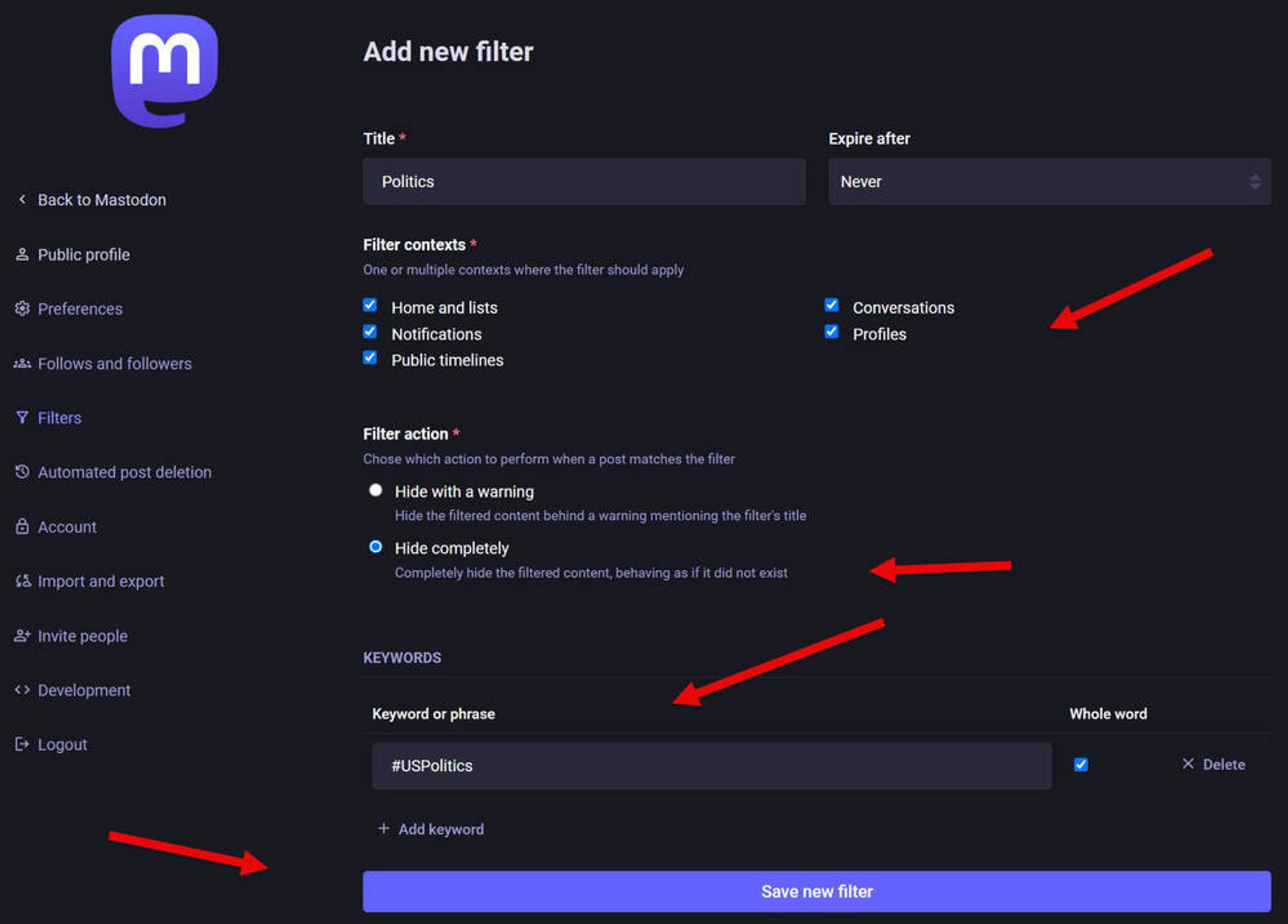 The image is a screenshot from the Mastodon Web app showing the interface for adding a new content filter. The title of the filter is "Politics." The filter is set to apply to various contexts, including "Home and lists," "Notifications," "Public timelines," "Conversations," and "Profiles." The filter action chosen is "Hide completely," which will entirely remove content that matches the filter, making it behave as if it did not exist. The keyword used in the filter is "#USPolitics." The interface also includes options to add more keywords and a button to "Save new filter." Red arrows point to various important elements in the interface, such as the filter contexts, filter action, and keyword section.

[Alt text written by ChatGPT]