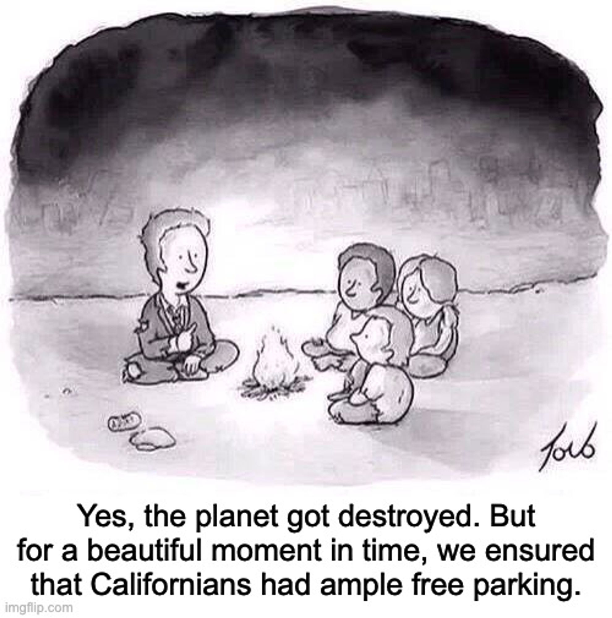 meme comic of three people sitting around a post-apocalyptic campfire. text: "Yes, the planet got destroyed. But for a beautiful moment in time, we ensured that Californians had ample free parking."