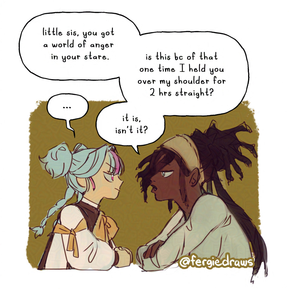 Original character Merry and Oisin (her adoptive older brother) having a conversion. Oisin questions why Merry is glaring at him so strongly, and asks if its bc of that one time he held her over his shoulder for 2 hrs straight. Merry doesn't reply, but Oisin decides that must be why.