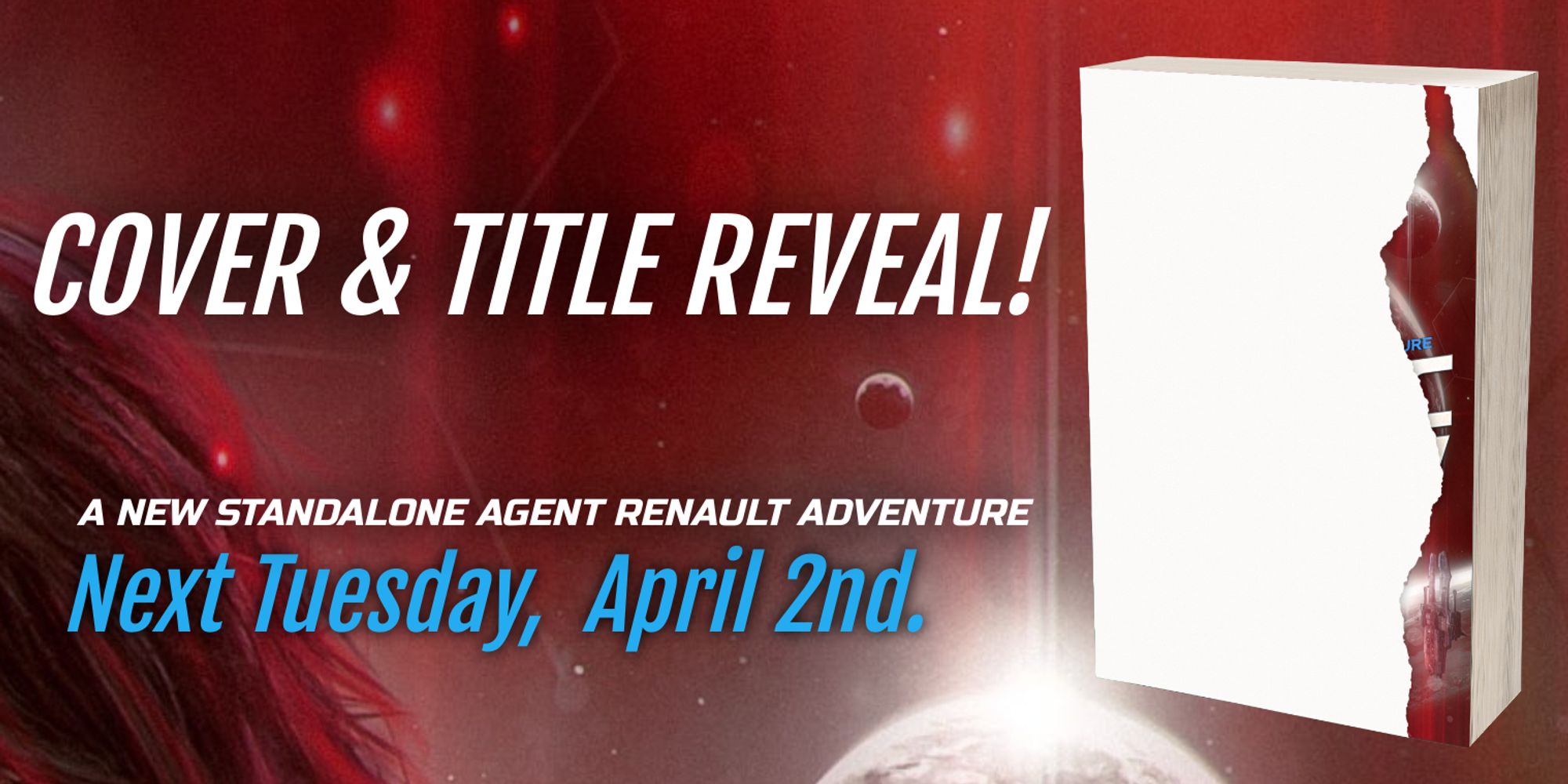 A red-ish image of outer space with a moon rising on the bottom left. A book cover teaser floats on the right side, the edge showing a scene of space and a edge of the book title. Text reads: Cover and title reveal. A new standalone agent renault adventure. Next Tuesday, April 2.