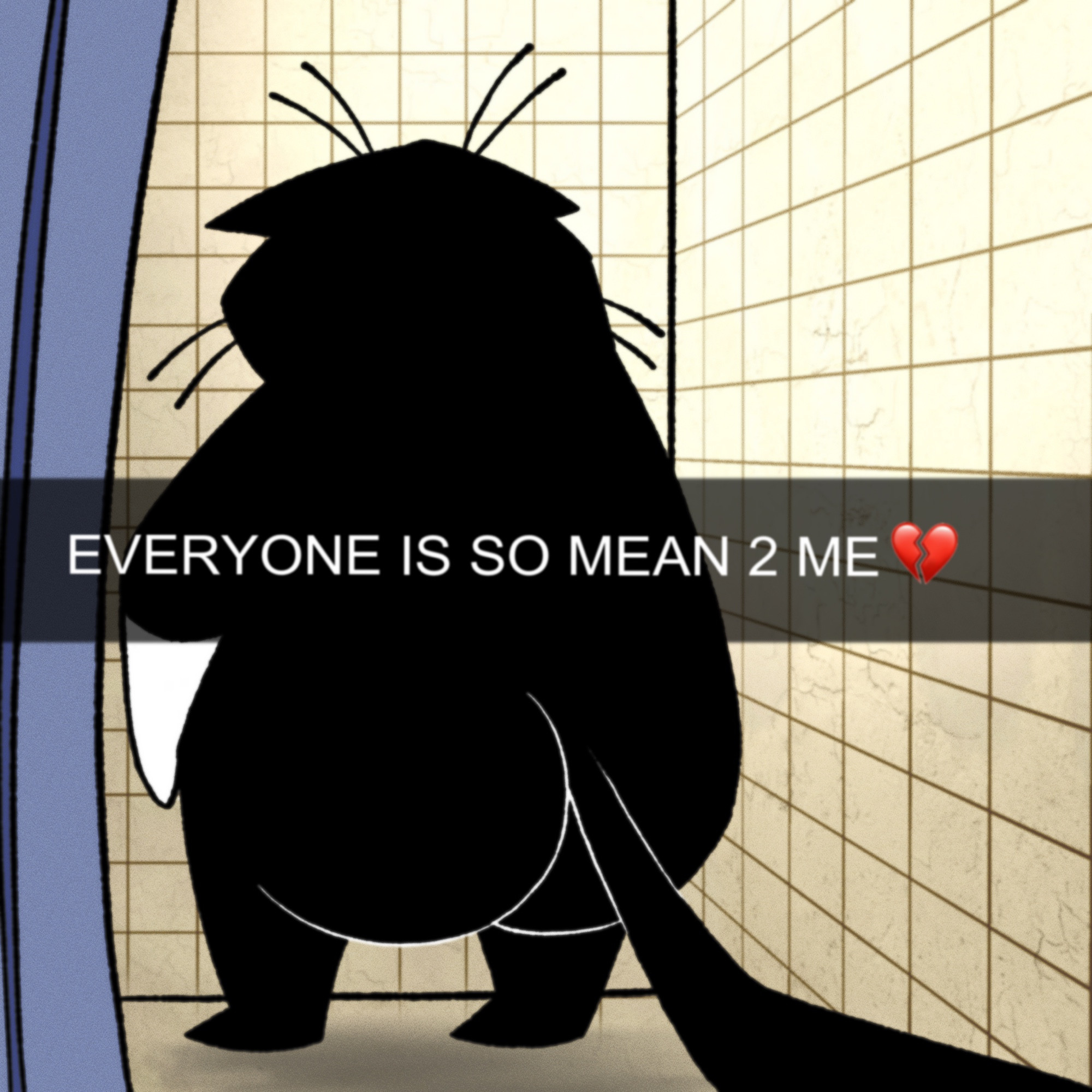 Scratch, A cartoon big fat black cat with pronounced buttocks is standing in a beige shower cubicle. His back is to the viewer and his face cannot be seen.
He has one hand at his side and his body language is defeated.
There is white text in the center, made to look like a Snapchat. The text reads “everyone is so mean 2 me” and there is a broken heart emoji. 