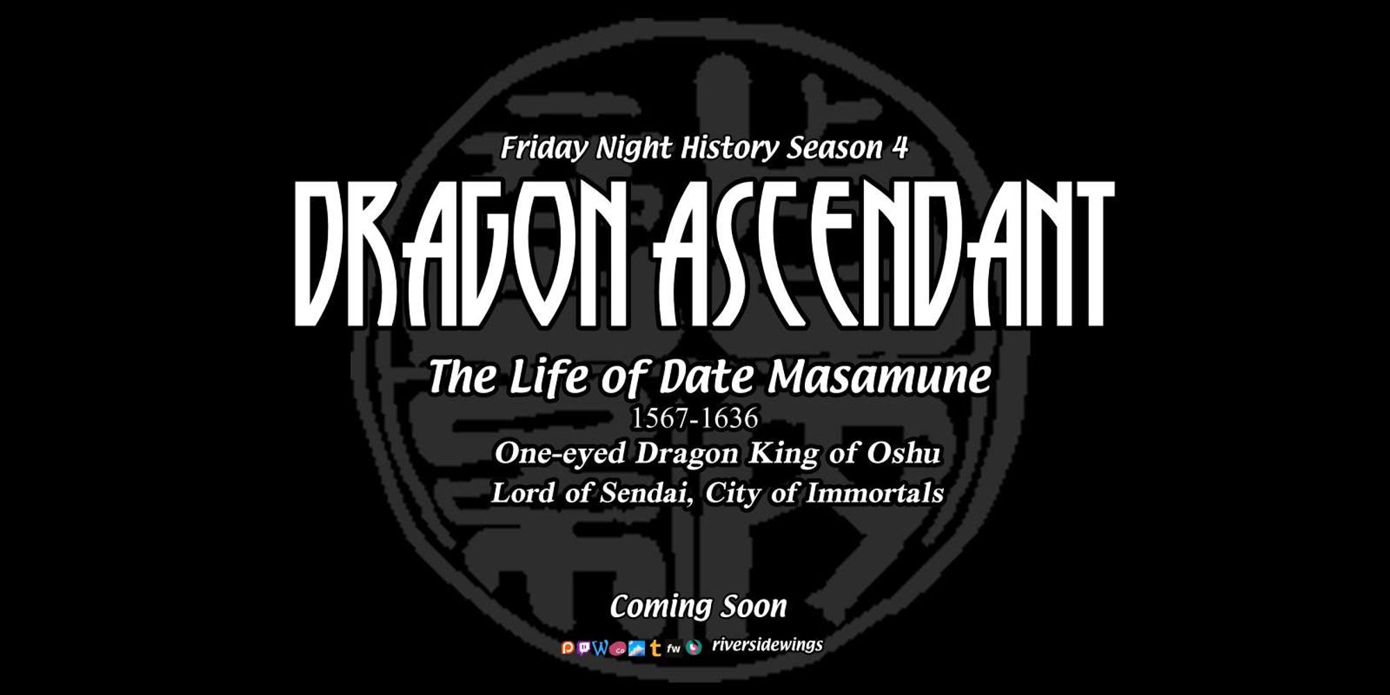 #FridayNightHistory Season 4: "Dragon Ascendant: the Life of Date Masamune," over a gray outline of the man's seal