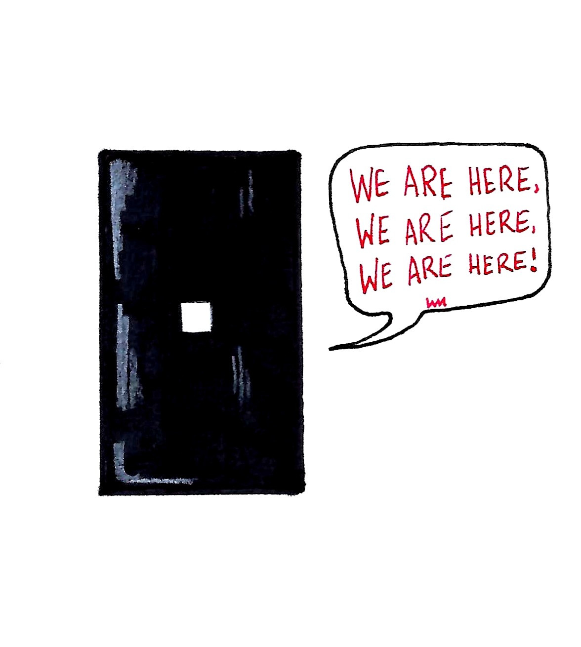 A traditional illustration of a black rectangle, a smartphone, with a white single square in the center. There is a speech bubble coming from the square saying "We Are Here, We Are Here, We Are Here!"