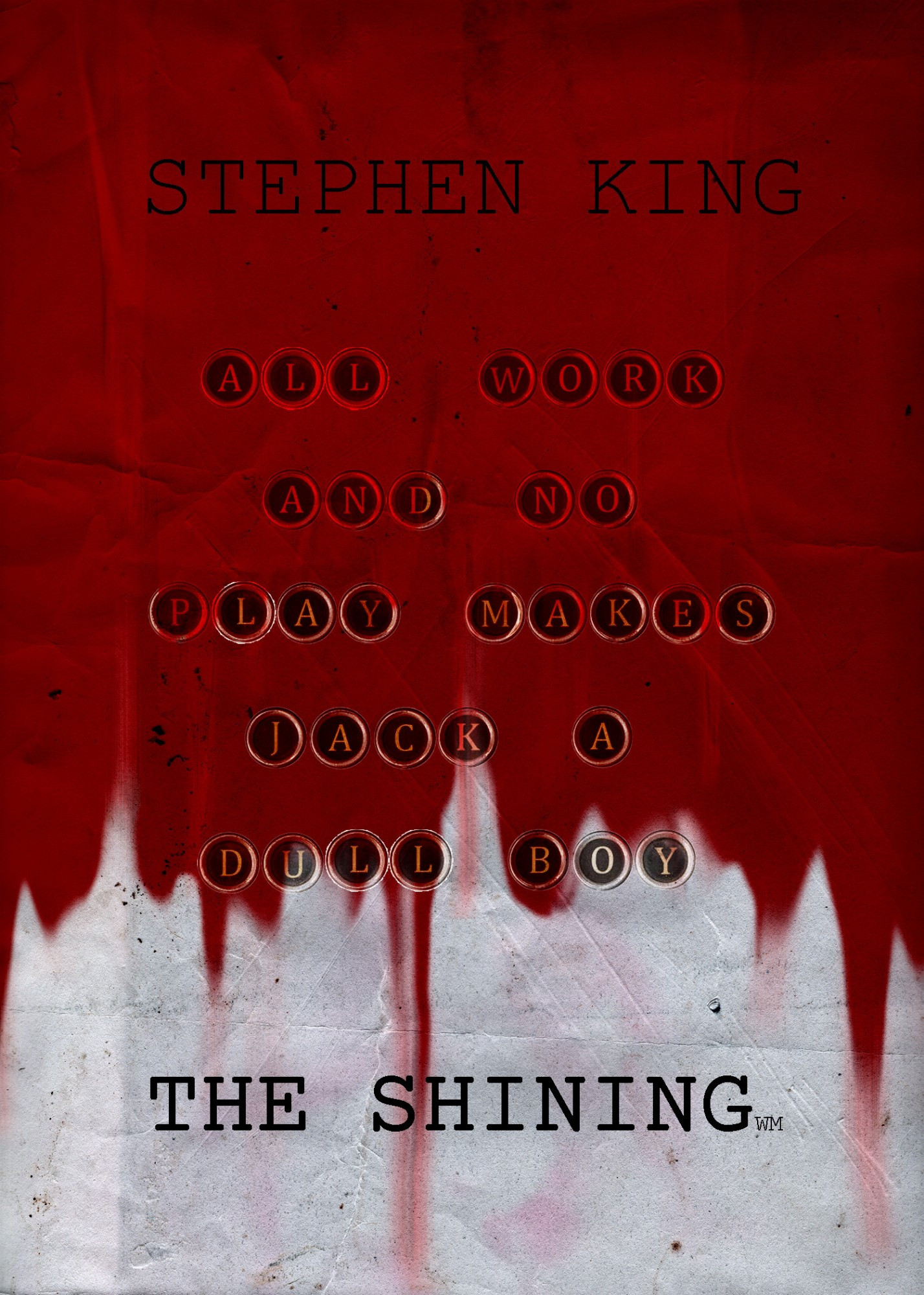 A graphic redesign for the cover of Stephen King's 'The Shining' where it is a roughed up paper texture being stained with dripping blood and typewriter keys that read 'All Work And No Play Makes Jack A Dull Boy'