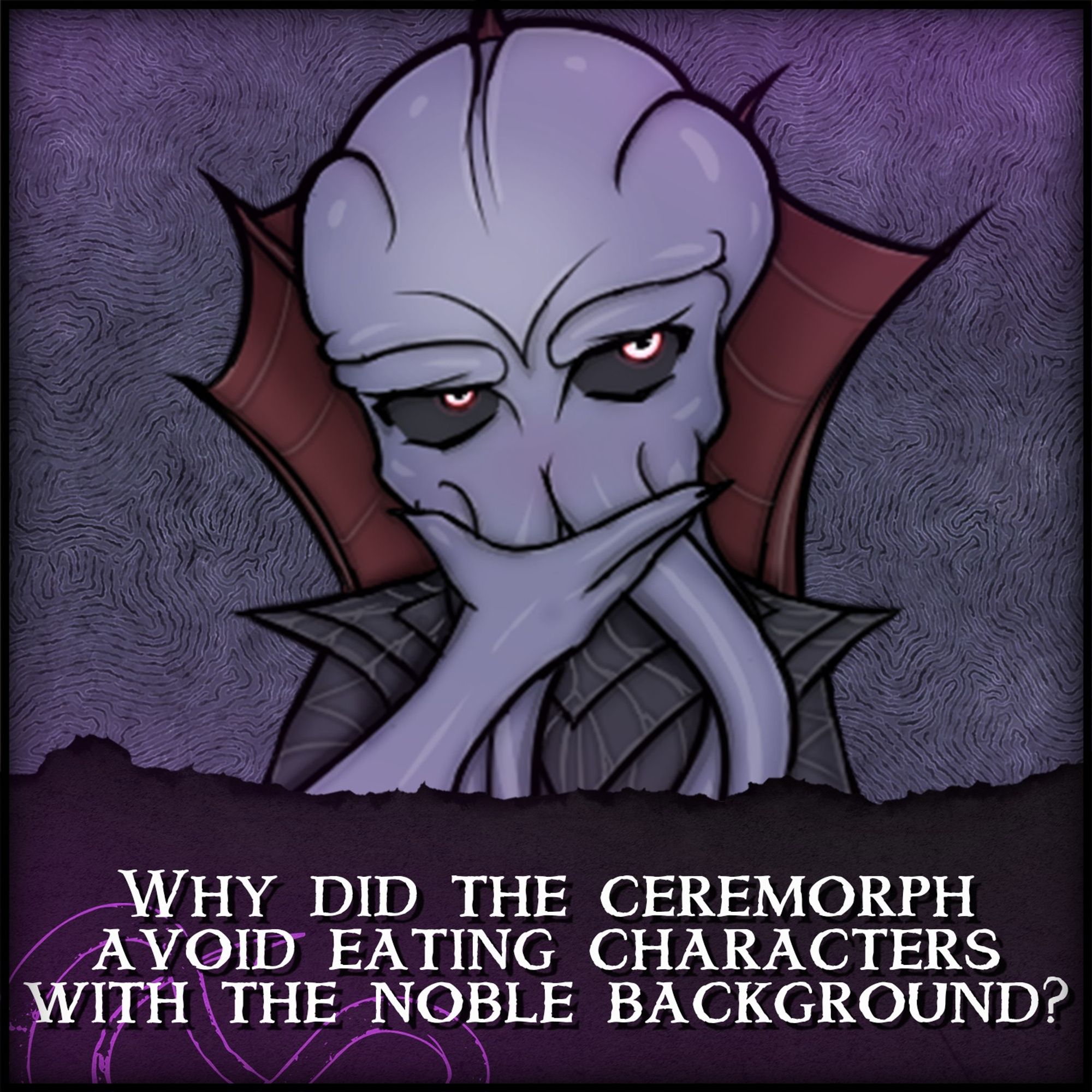 A meme post of a ceremorph from Forgotten Adventures, they look like mind flayers or cthulhu cultists or illithids from Baldur's Gate 3. This ceremorph is thinking with his hand on his chin. Below him is text that reads "Why did the ceremorph avoid eating characters with the noble background?"