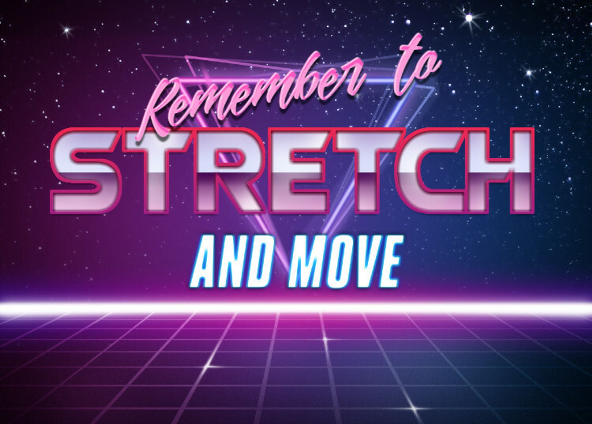 Synthwave text art:
"Remember to stretch and move"