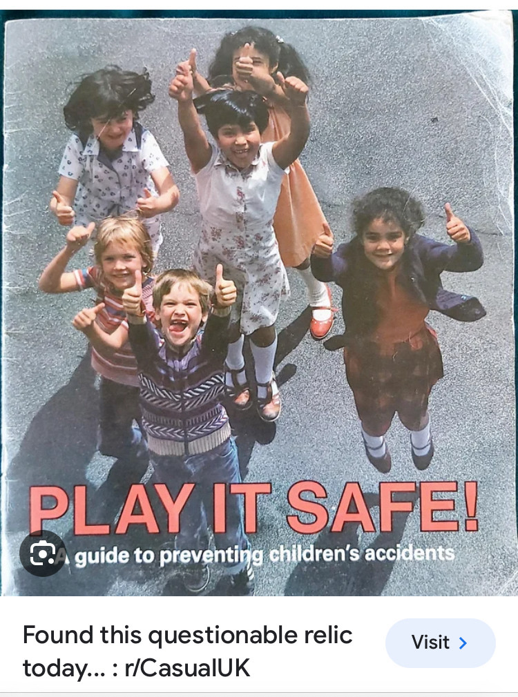 “Play it safe” information leaflet/magazine with the after pictures of accidents in the home. Scalds, cuts and burns. Not great to see when you are about 7