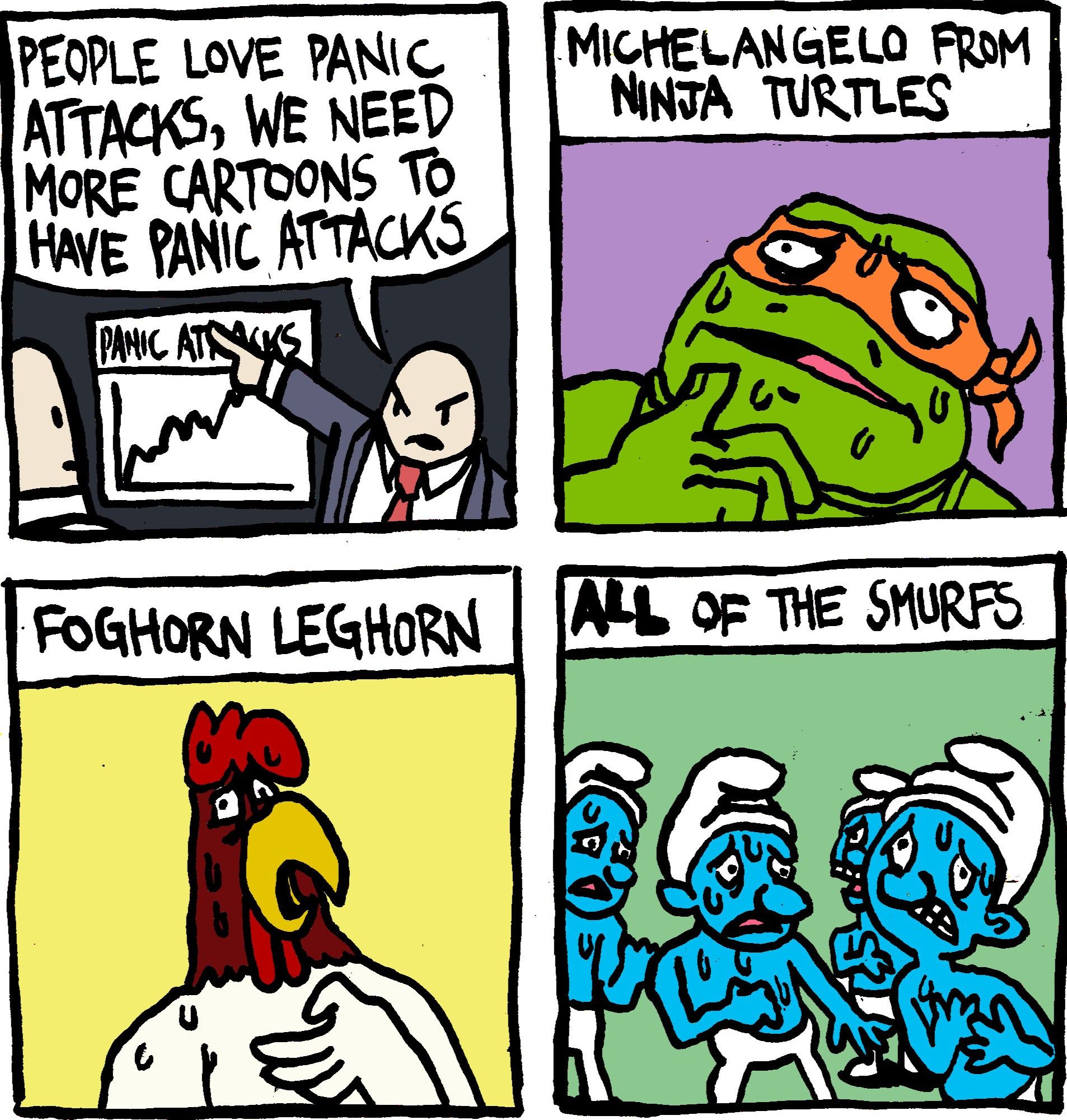 A man in a business suit points to a rising line graph labelled "Panic Attacks." He says "people love panic attacks, we need more cartoons to have panic attacks." Michelangelo from Ninja Turtles. Foghorn Leghorn. ALL of the Smurfs. All of these characters are shown sweating and clutching their chests and looking worried. 