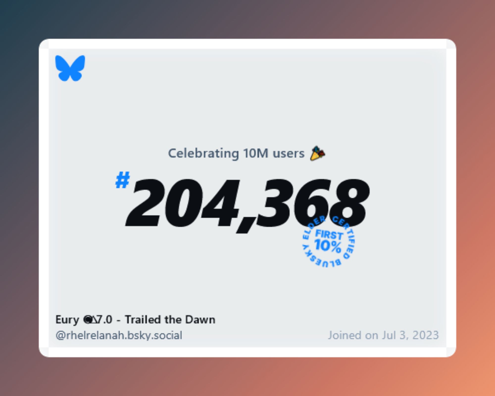 A virtual certificate with text "Celebrating 10M users on Bluesky, #204,368, Eury ◉⃤ 7.0 - Trailed the Dawn ‪@rhelrelanah.bsky.social‬, joined on Jul 3, 2023"