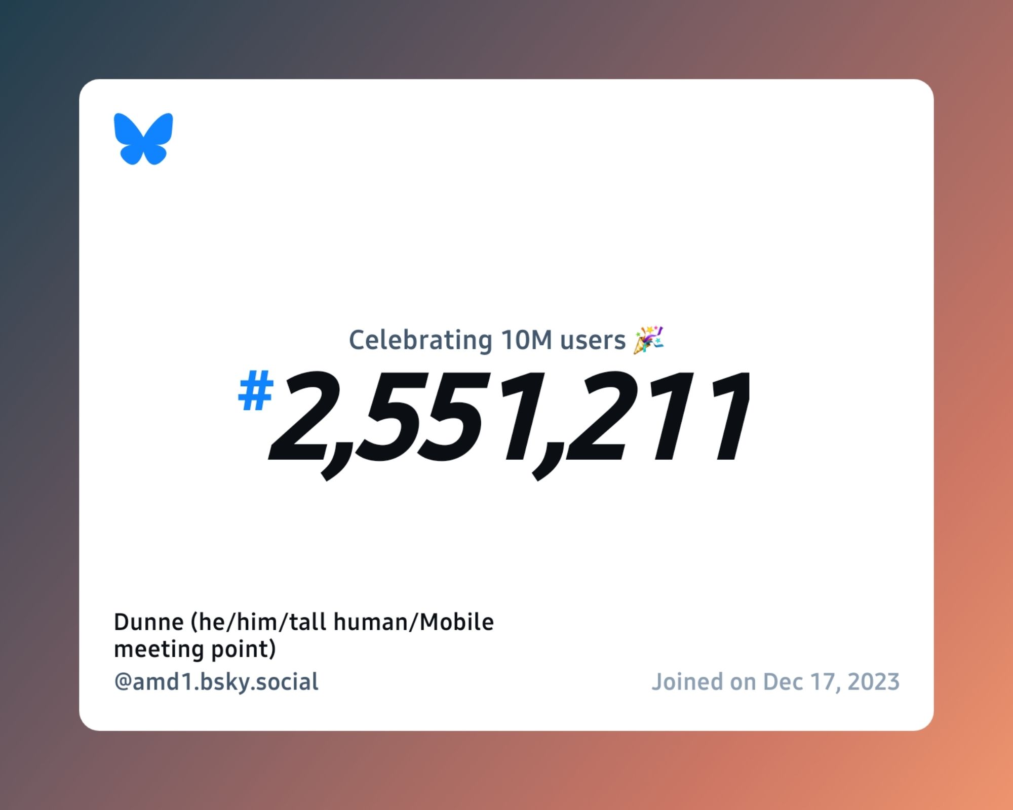 A virtual certificate with text "Celebrating 10M users on Bluesky, #2,551,211, Dunne (he/him/tall human/Mobile meeting point) ‪@amd1.bsky.social‬, joined on Dec 17, 2023"