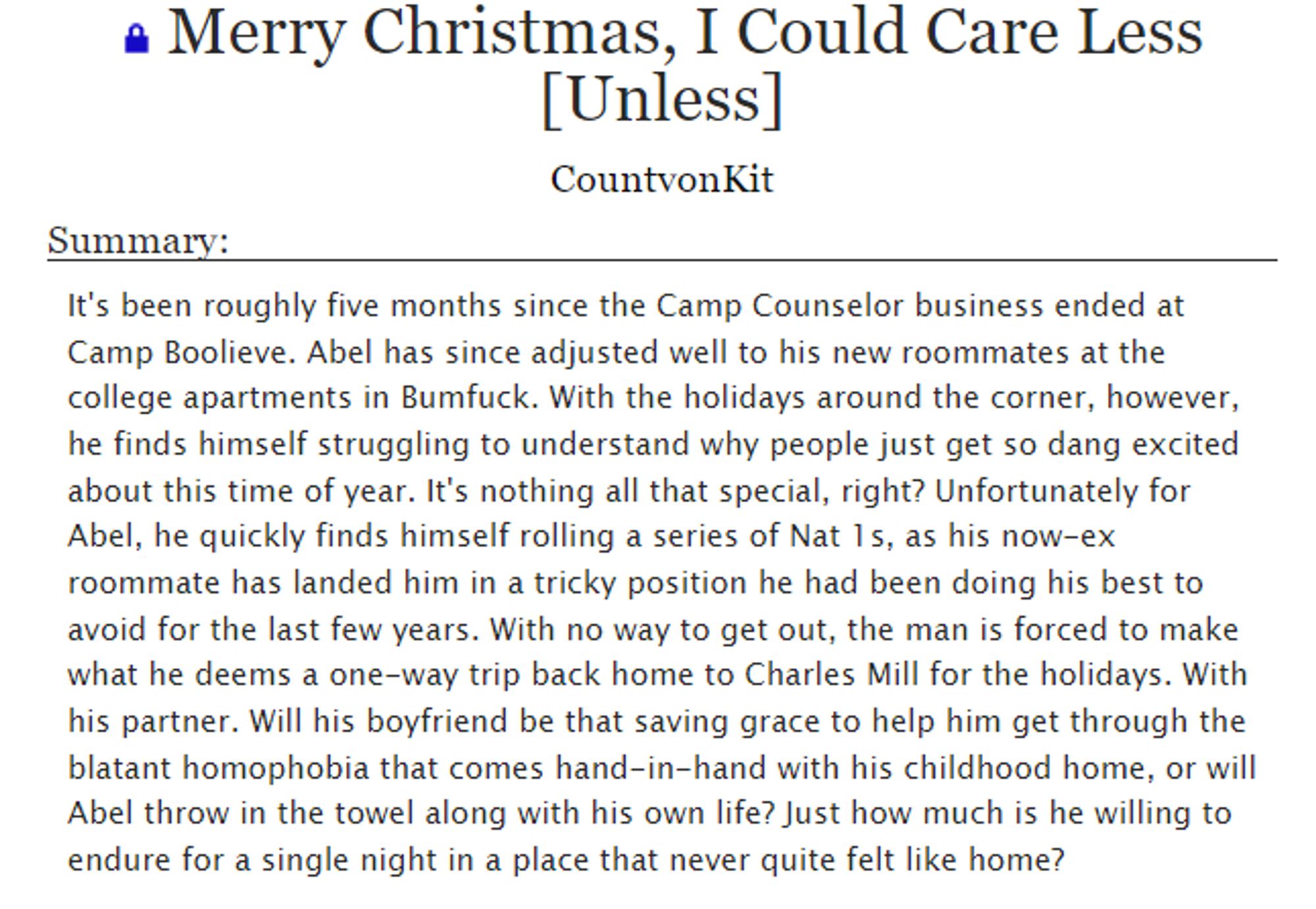 Title: Merry Christmas, I Could Care Less
Genre: Urban Fantasy
Series: Camp Boo-lieve [A post story following the TTRPG]
Part 1 of 2.
Part 2 coming this winter.

18+.

#ao3 #originalwork #writer #CampBoolieve #lgbtq

Link: https://archiveofourown.org/works/53440939/chapters/135263233
Artwork by my partner: @pookieesukiro