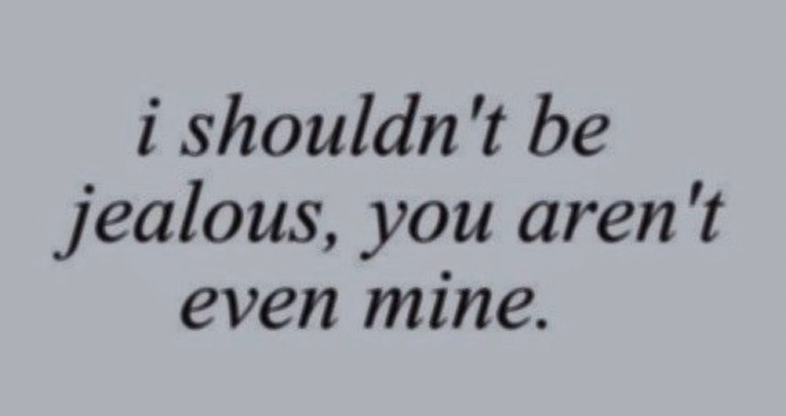 text: i shouldn’t be jealous, you aren’t even mine