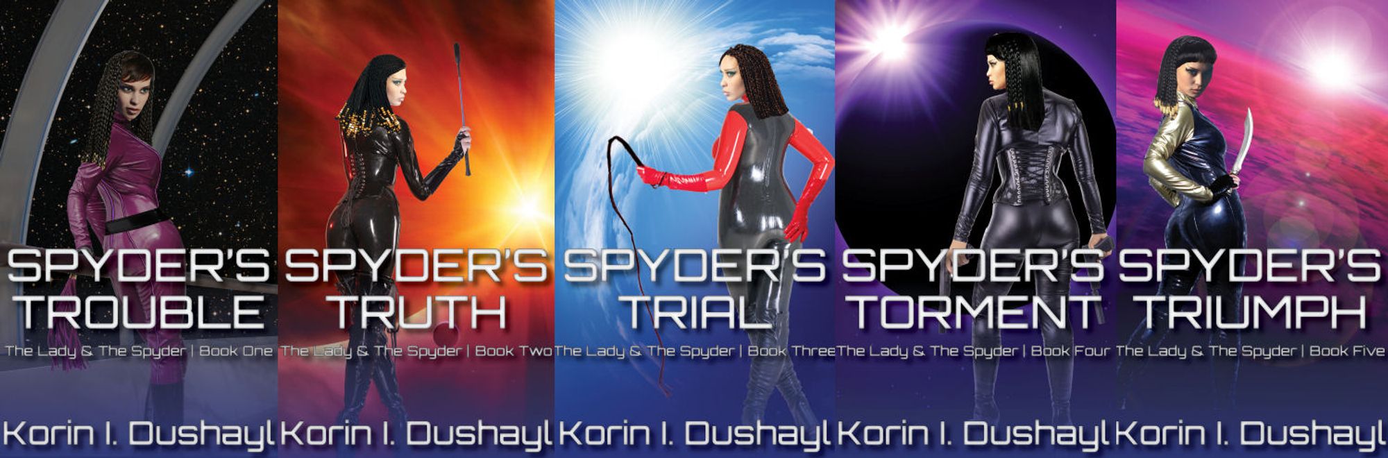 Covers of the five books in the *The Lady & the Spyder* BDSM space opera series. Each features an image of the Lady Cassandra in skin-tight, polymer outfits with her shoulder-length hair in braids standing in front of a space image. She is holding, from left to right, a flogger, a riding crop, a single tail whip, two pistols, and a long dirk. The titles of the books (*Spyder's Trouble*, *Spyder's Truth*, *Spyder's Trial*, *Spyder's Torment*, and *Spyder's Triumph*) and the author's name, Korin I. Dushayl, are in white orbitron text.