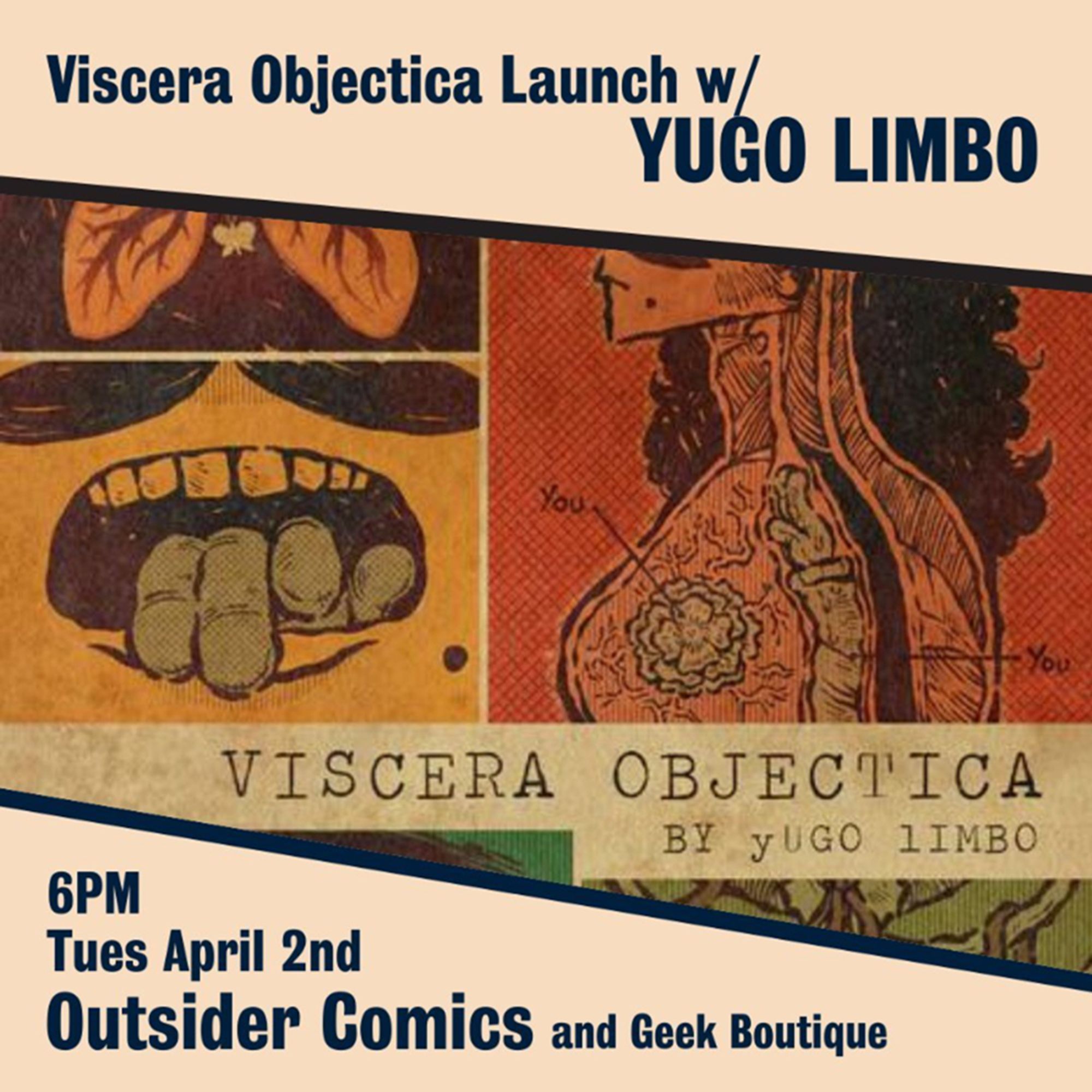 Cover of Viscera Objectica in between event graphic text on top and bottom. Text reads, "Viscera Objectica Launch w/ YUGO LIMBO. 6 PM, Tuesday, April 2nd, Outsider Comics and Geek Boutique."