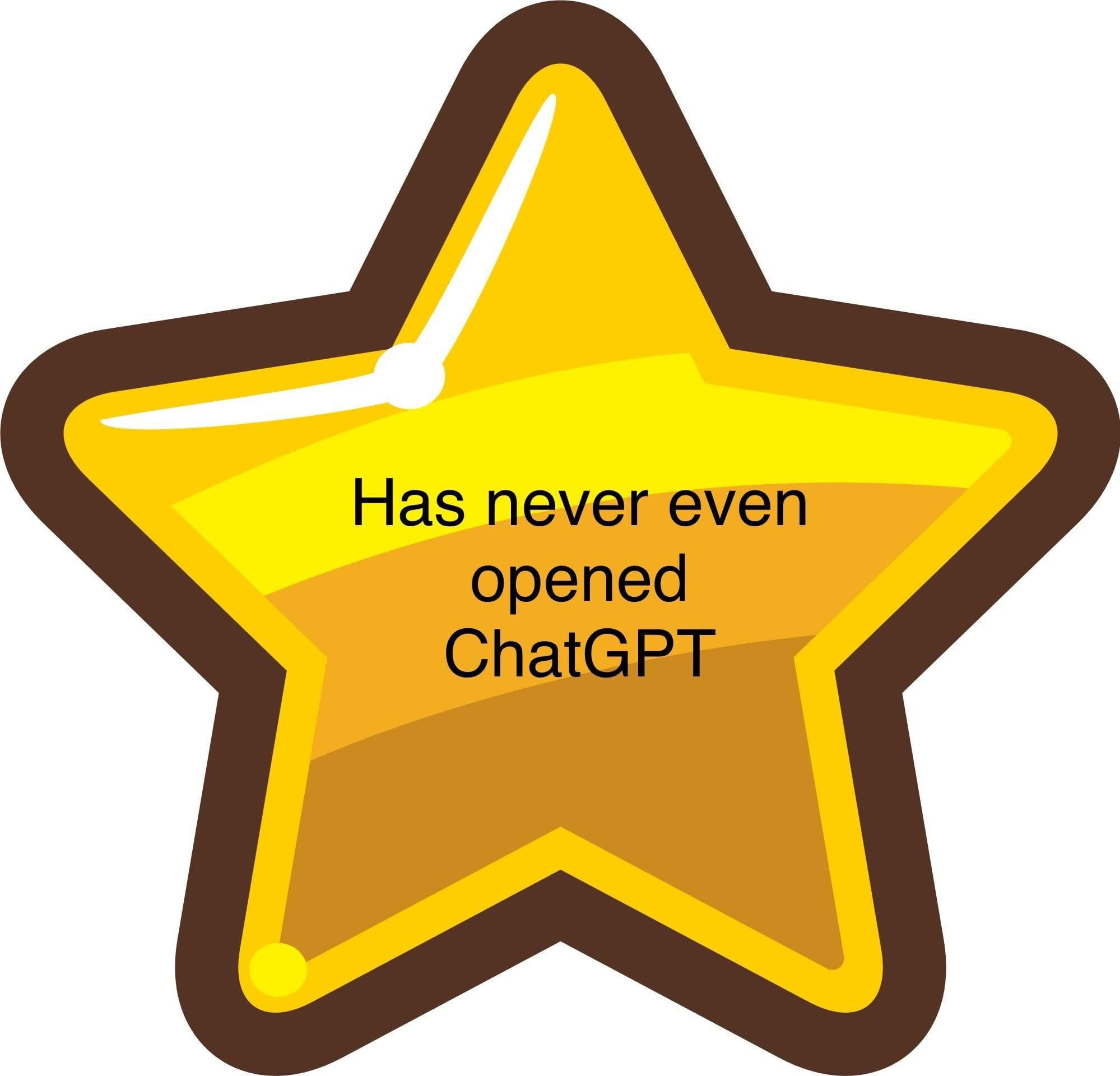 graphic of a gold star written "has never even opened ChatGPT"