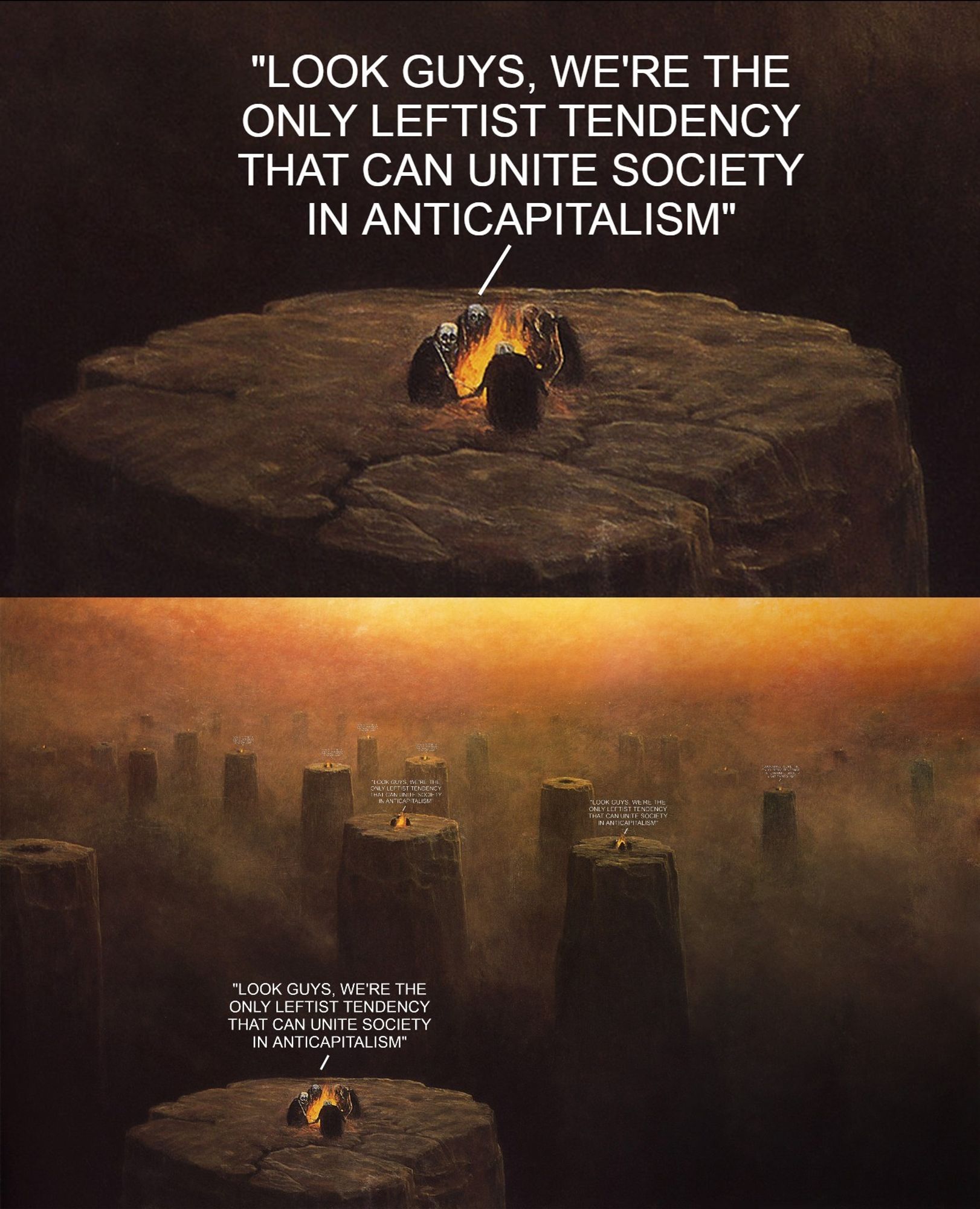 a handful of skeletal figures huddled around a campfire. one says, "look guys, we're the only leftist tendency that can unite society against anticapitalism". The next panel reveals the full image which is Zdzisław Beksiński's painting of a bunch of stone pillars, each with a small group huddled around it and saying the same thing