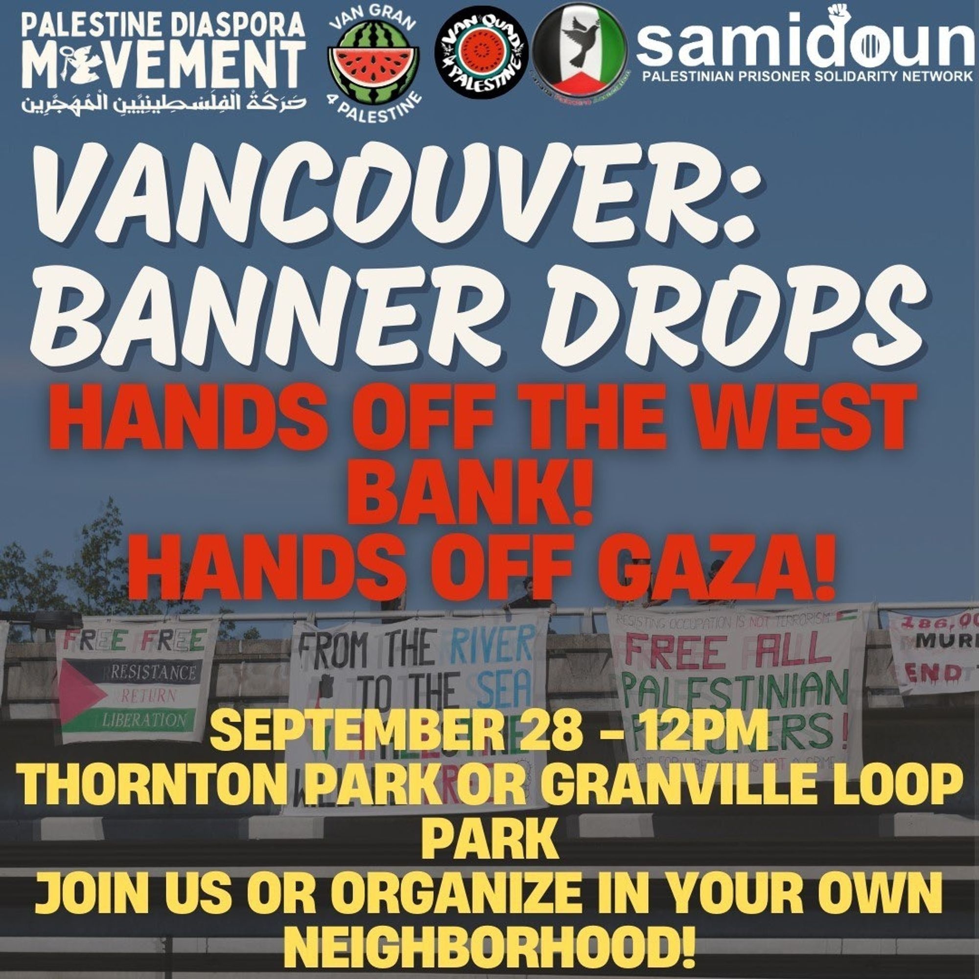 Poster over an image of an existing highway banner drop. Text says, "Vancouver (British Columbia): Banner Drops. Hands off the West Bank! Hands off Gaza! September 28 (Saturday) 12 p.m. Thornton park or Granville Loop Park. Join us or organize in your own neighborhood!"

At top, involved orgs are Palestine Diaspora Movement, Samidoun: Palestinian Prisoner Solidarity Network, and Van Gran 4 Palestine.