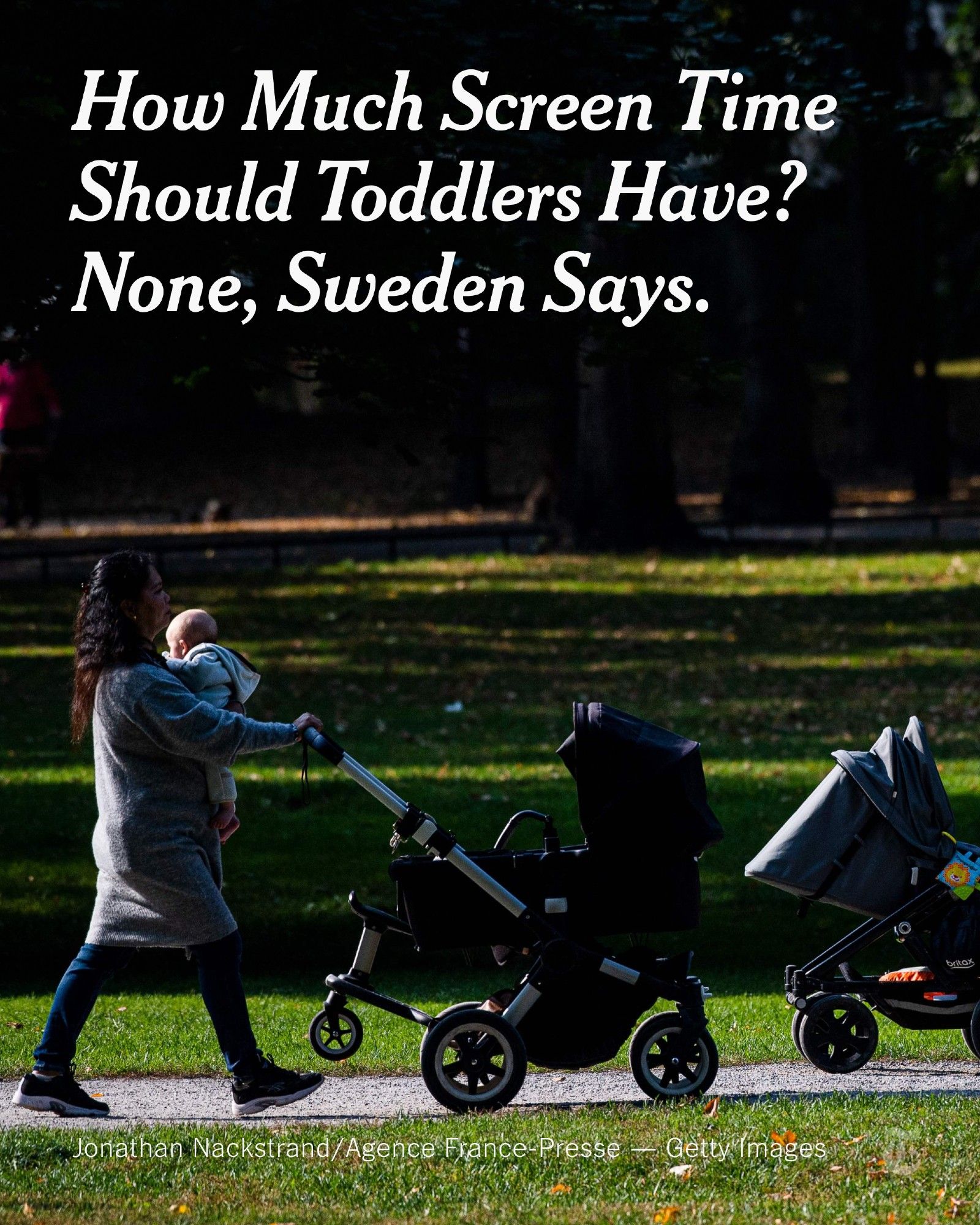 A person pushing a stroller and holding a baby. The headline reads: "How Much Screen Time Should Toddlers Have? None, Sweden Says." Photo by Jonathan Nackstrand/Agence France-Presse — Getty Images.