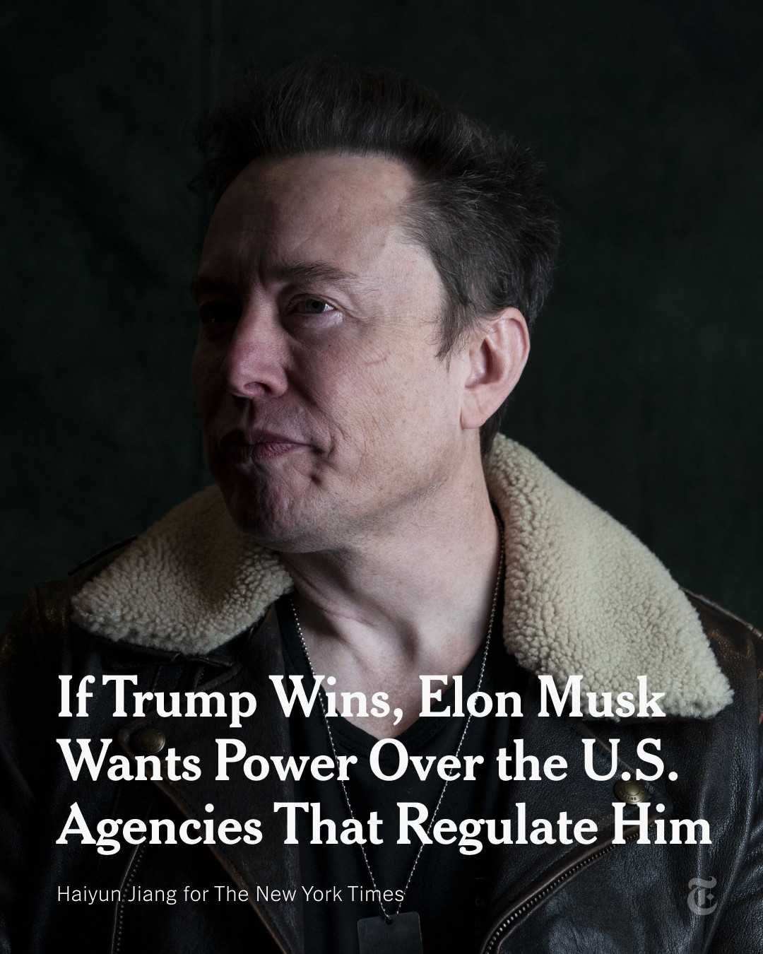 Elon Musk is wearing a leather jacket and looking to his right. A headline reads: "If Trump Wins, Elon Musk Wants Power Over the U.S. Agencies That Regulate Him." Photo by Haiyun Jiang for The New York Times.