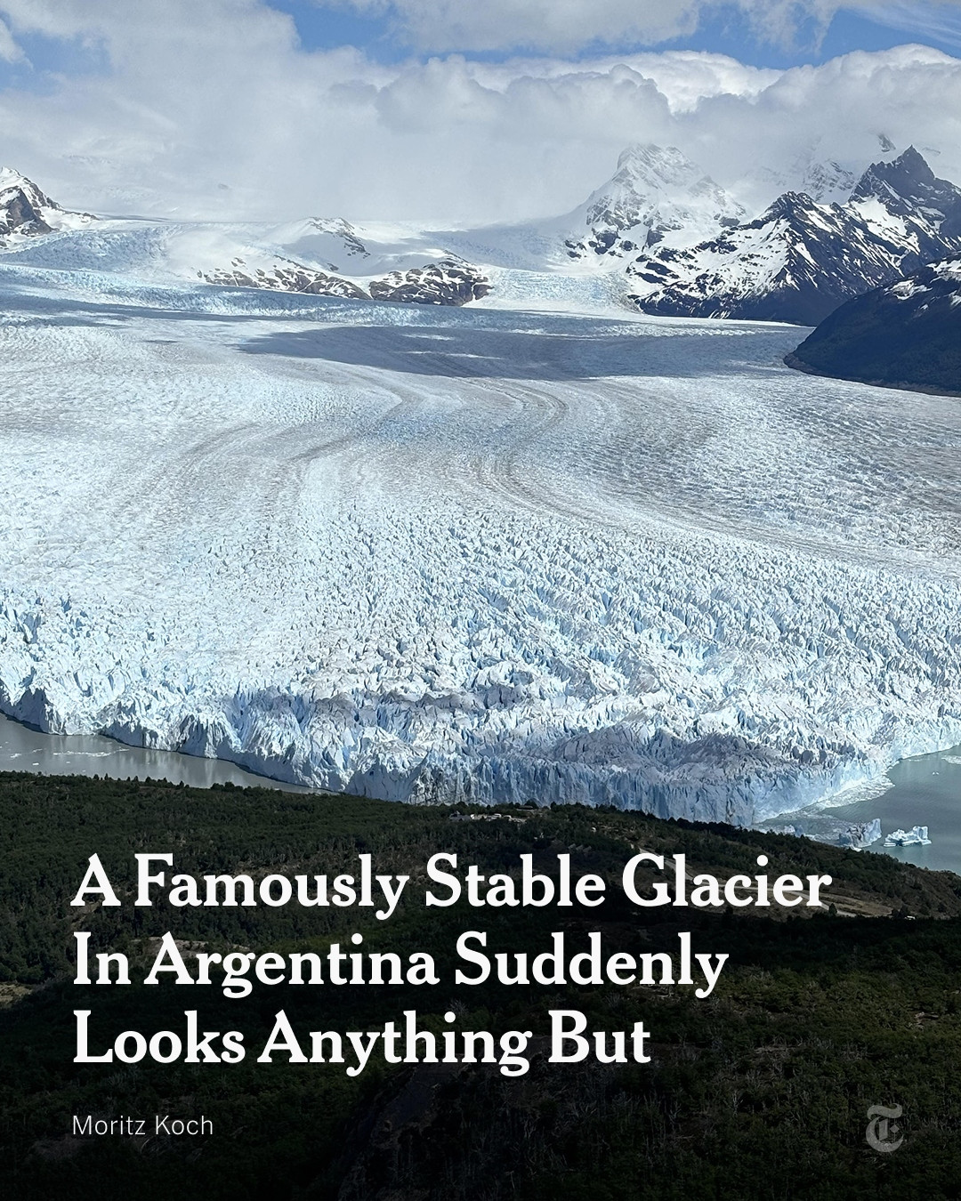 The Perito Moreno Glacier. A headline reads: "A Famously Stable Glacier In Argentina Suddenly Looks Anything But" Photo by Moritz Koch