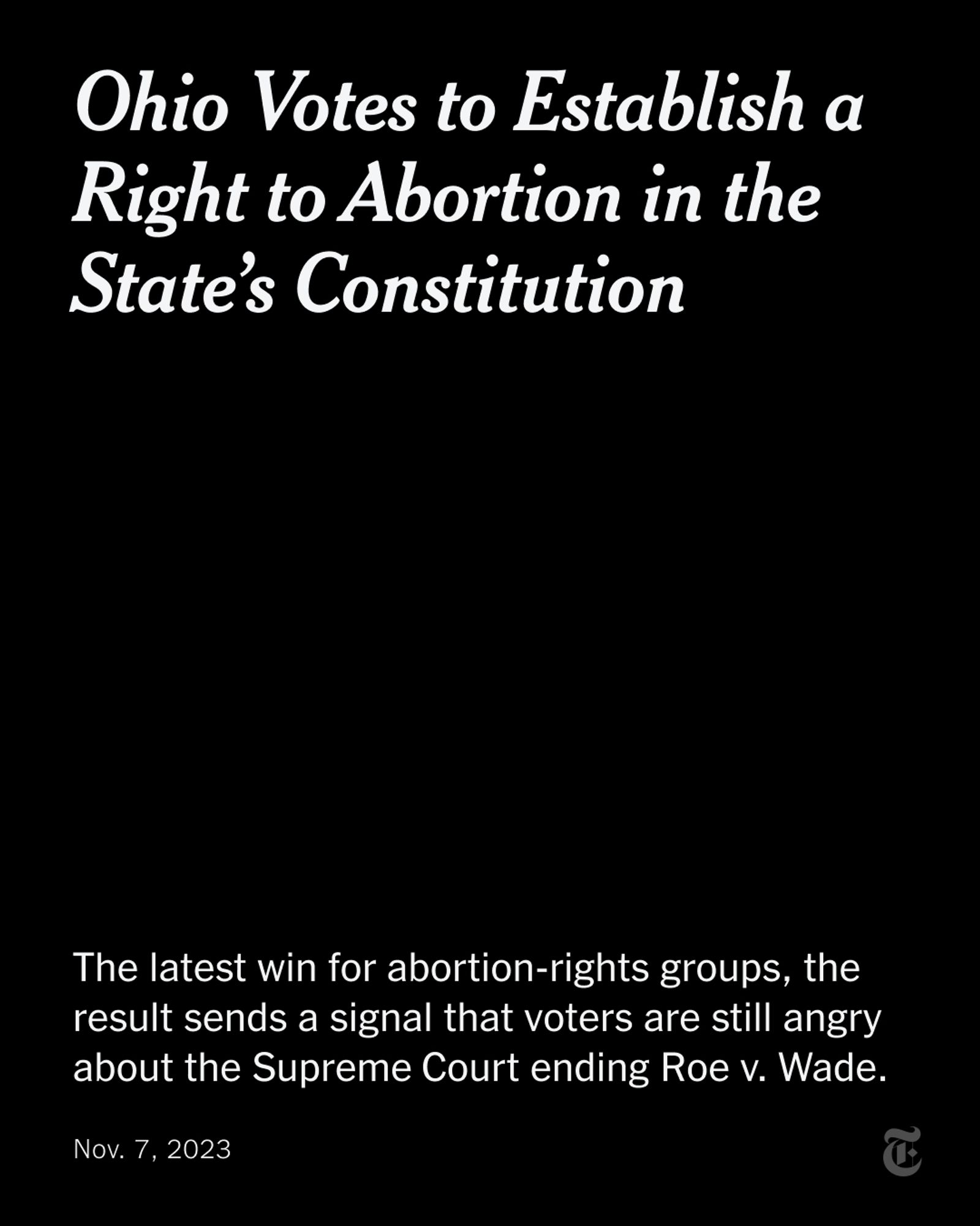 A headline reads: "Ohio Votes to Establish a Right to Abortion in the State’s Constitution." A summary reads: "The latest win for abortion-rights groups, the result sends a signal that voters are motivated by the Supreme Court ending Roe v. Wade."