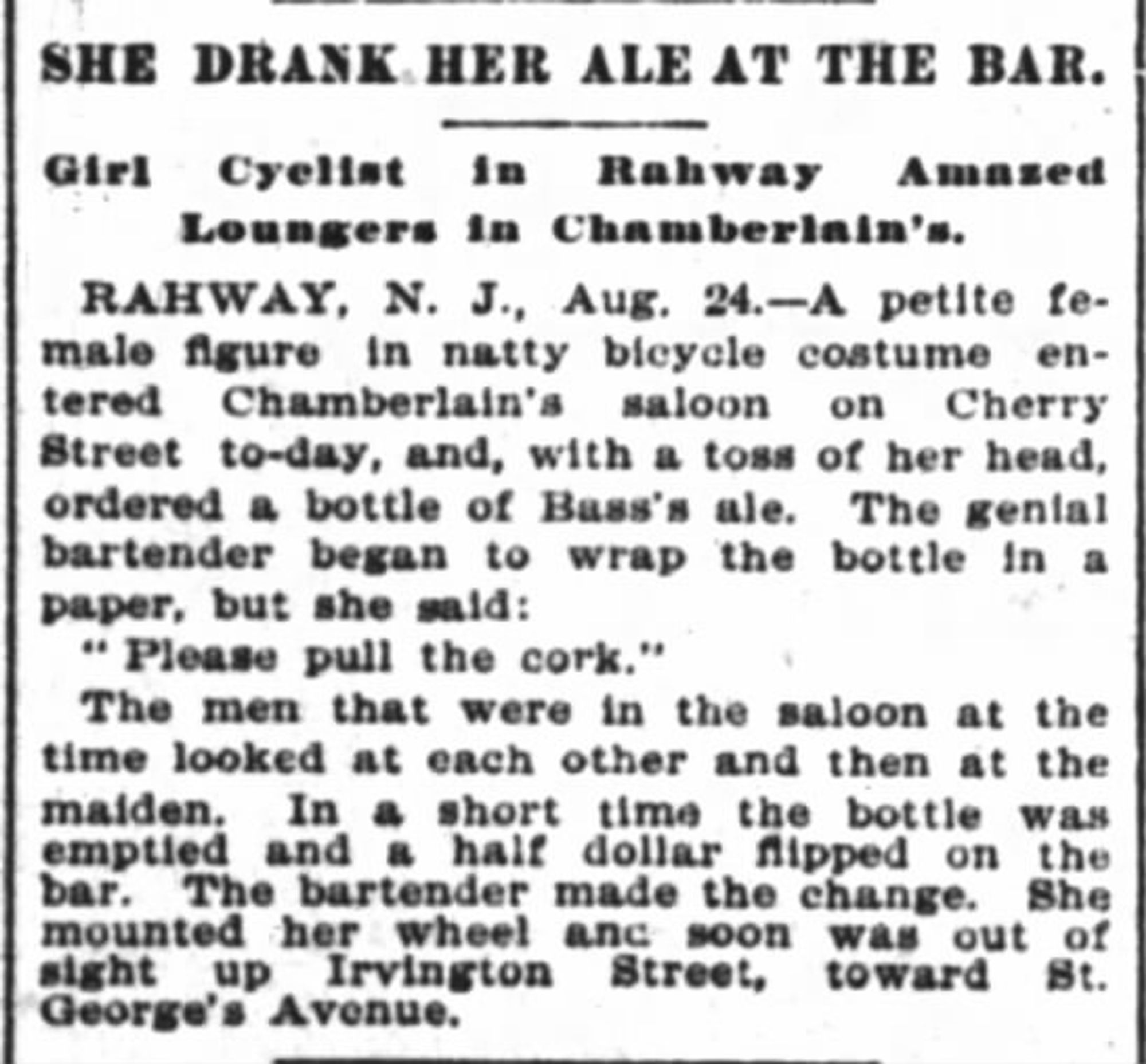 Newsclipping. Headline: She drank her ale at the bar. Subheading: Girl Cyclist in Rahway Amazed Loungers in Chamberlain's. Story then tells how the woman ordered and drank a beer straight from the bottle whilst standing at the bar, to the amazement of the men in there. 