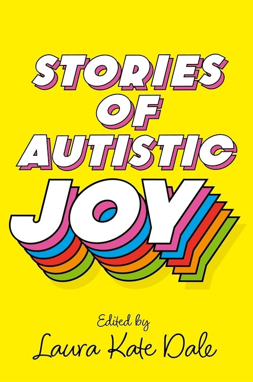 Stories of Autistic Joy is colourful text on a yellow background. Edited by Laura Kate Dale.