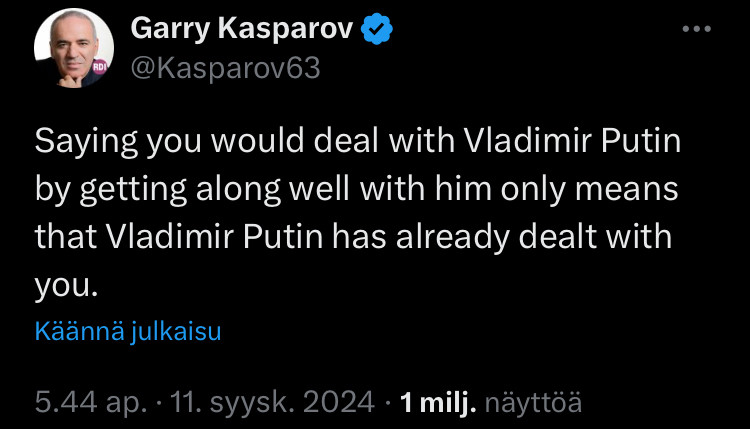 A screenshot of a tweet by Garry Kasparov on 11 September 2024. The tweet has one sentence in it.

”Saying you would deal with Vladimir Putin by getting along well with him only means that Vladimir Putin has already dealt with you.”