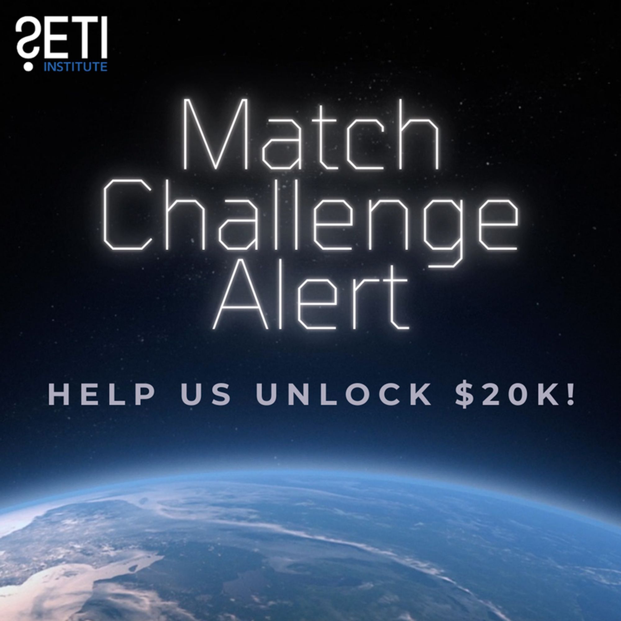 Top left: SETI Institute logo. Text: Match Challenge Alert, Help us unlock $20K! Background: Earth from space t the bottom with the rest being the dark of space full of stars.