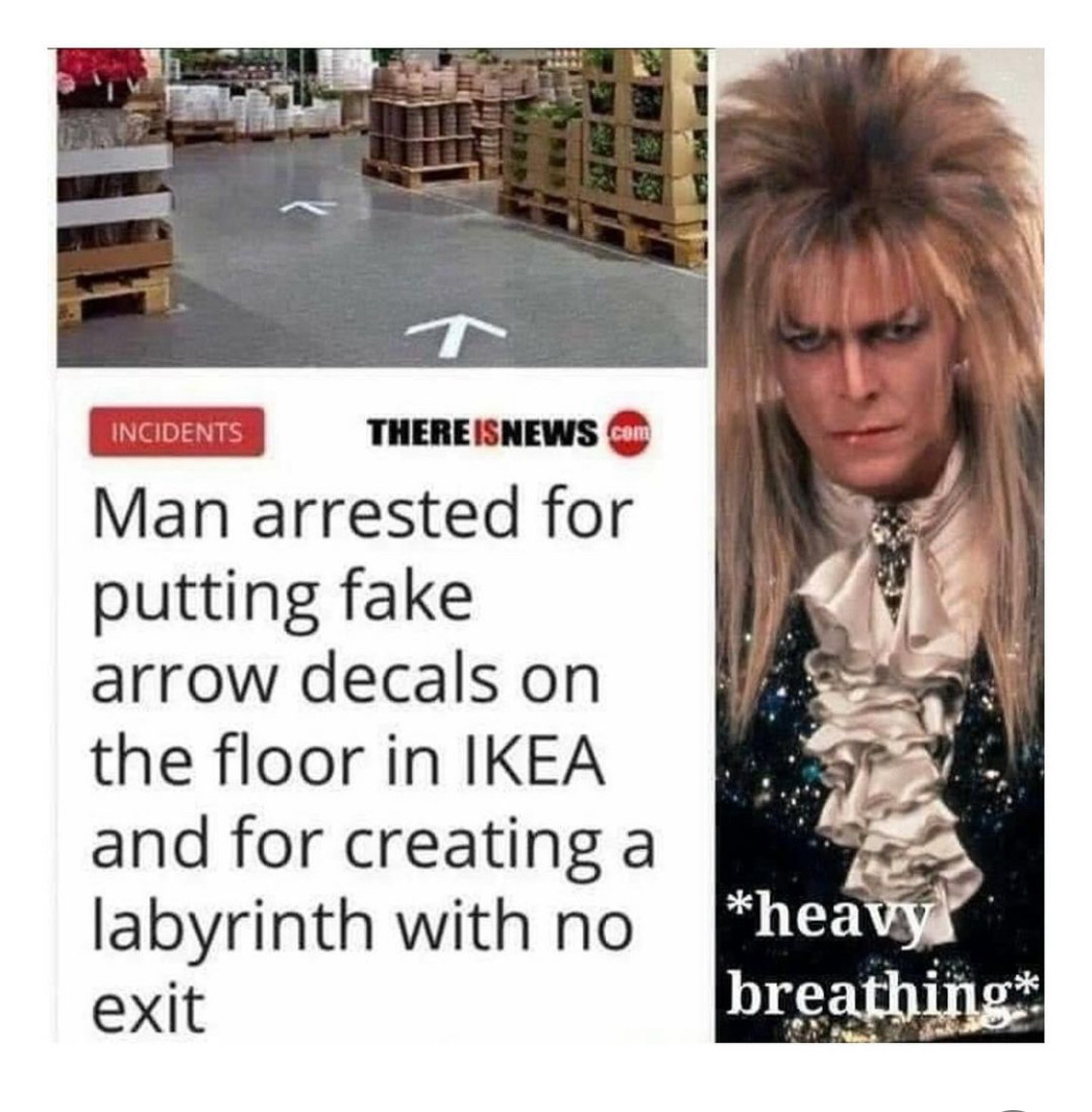 A headline says “Man arrested for putting fake arrow decals on the floor in IKEA and for creating a labyrinth with no exit”
A picture of David Bowie is shown with the words “heavy breathing”