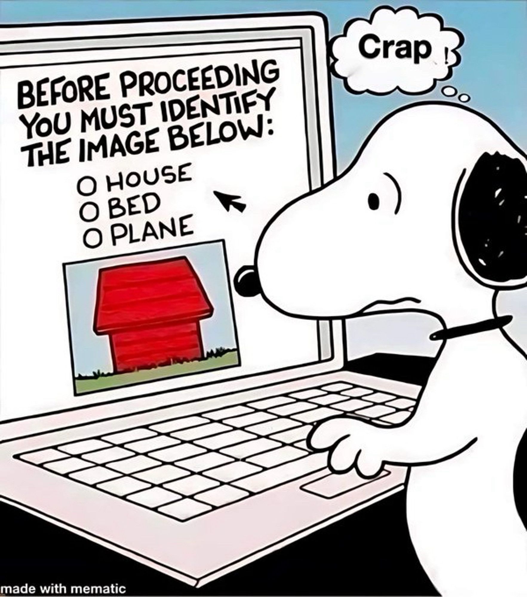 Snoopy is at a laptop and it has a picture of a small red wooden structure he is often pictured with

The screen says 
Before proceeding you must identify the image below 
-House
-Bed
-Plane

Snoopy says “Crap!”